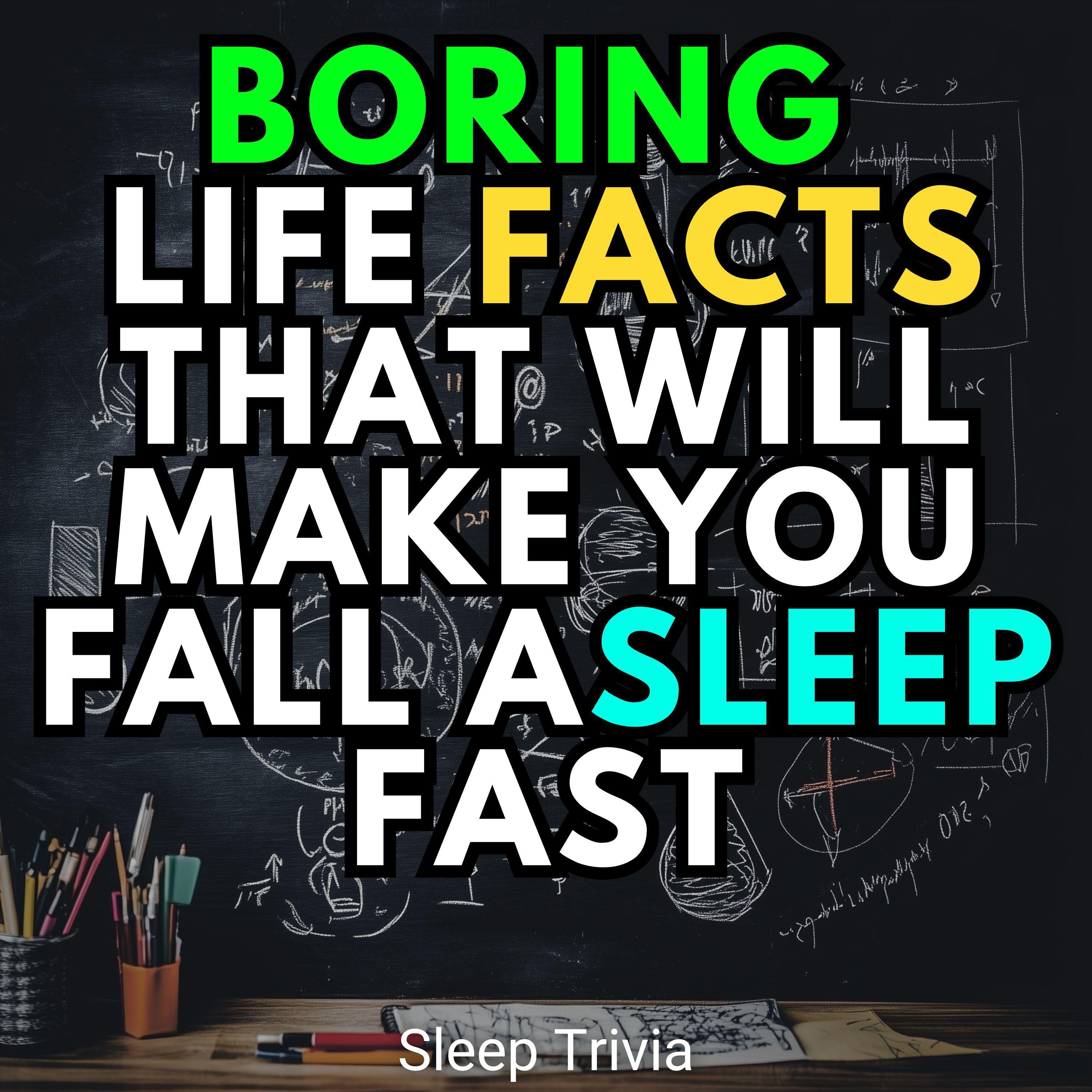 Boring Life Facts That Will Make You Fall Asleep Fast
