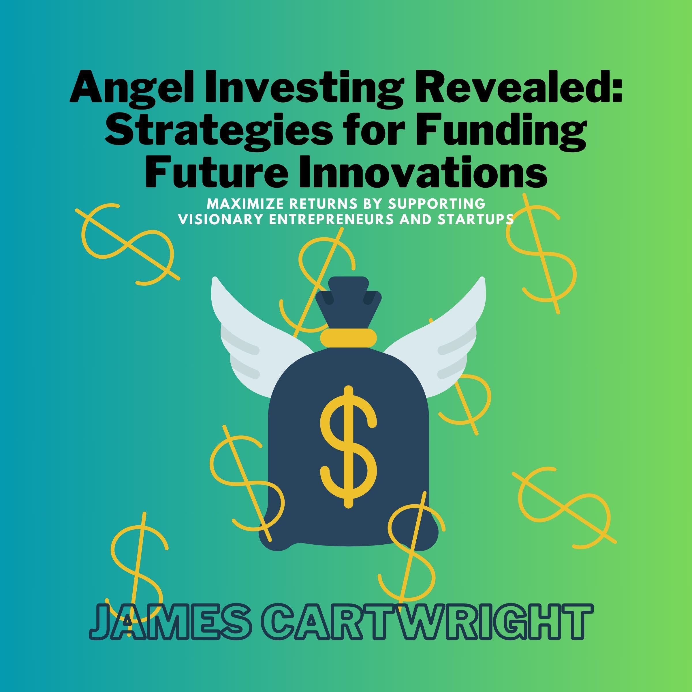 Angel Investing Revealed: Strategies for Funding Future Innovations