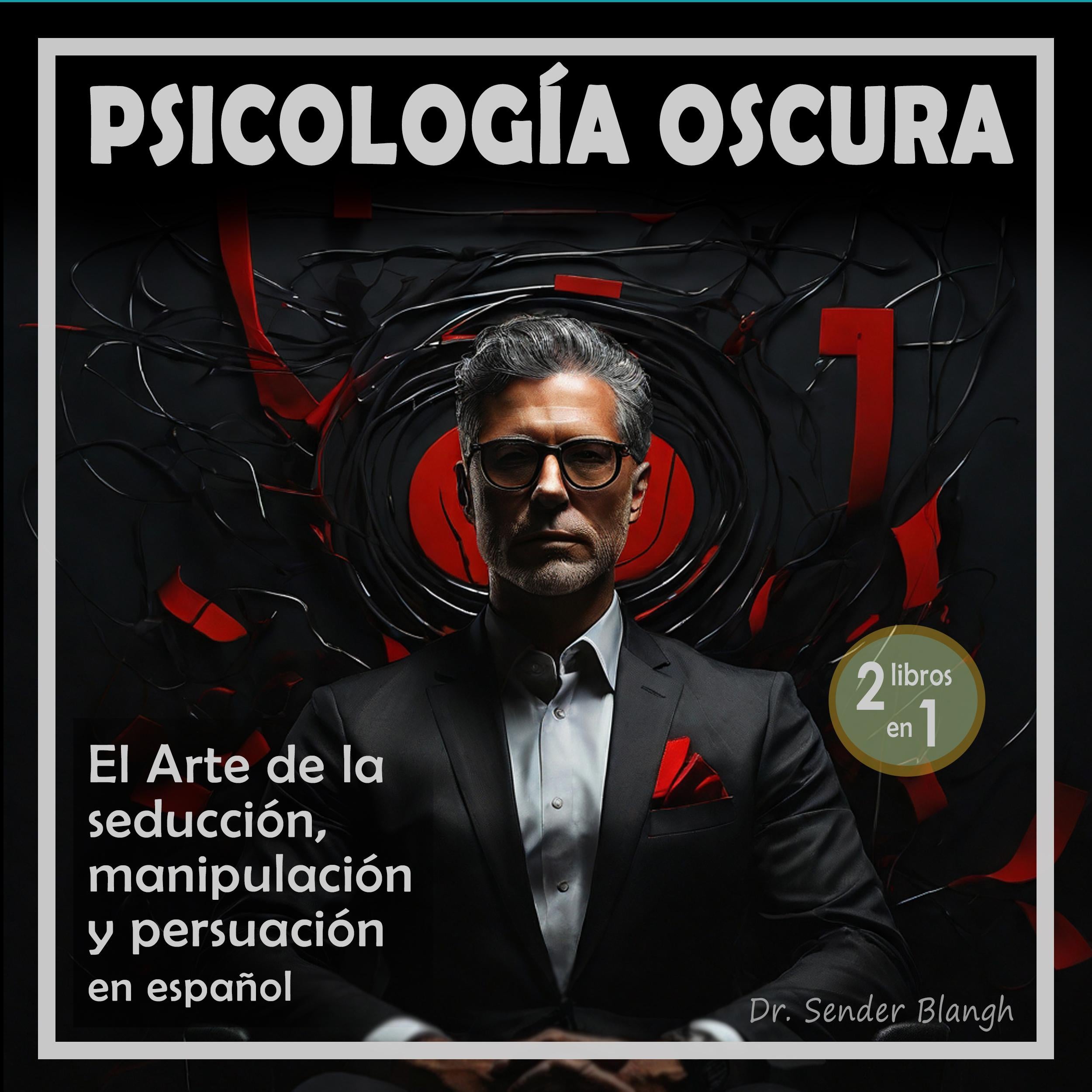 Psicología Oscura: El arte de la seducción, manipulación y persuasión en español