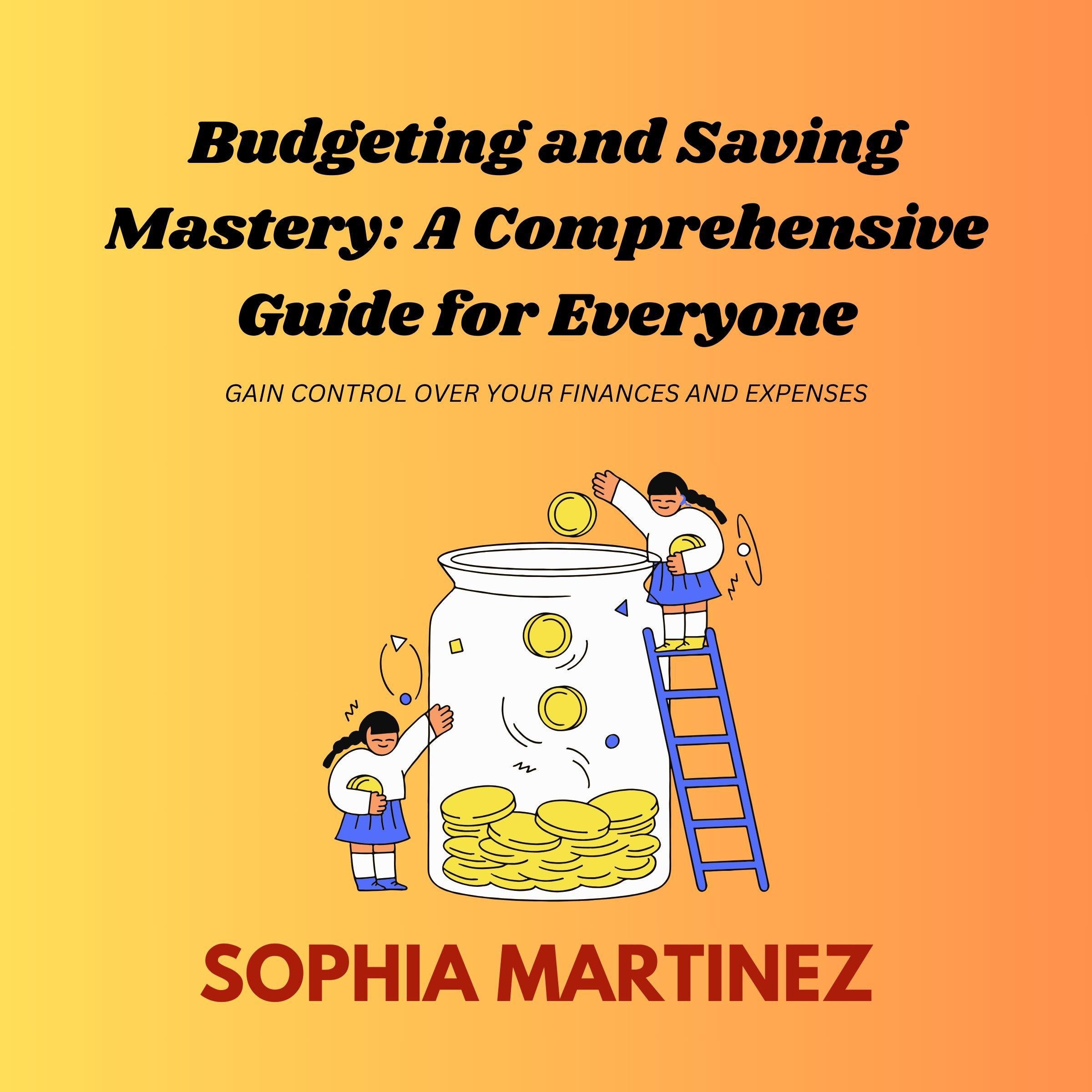 Budgeting and Saving Mastery: A Comprehensive Guide for Everyone