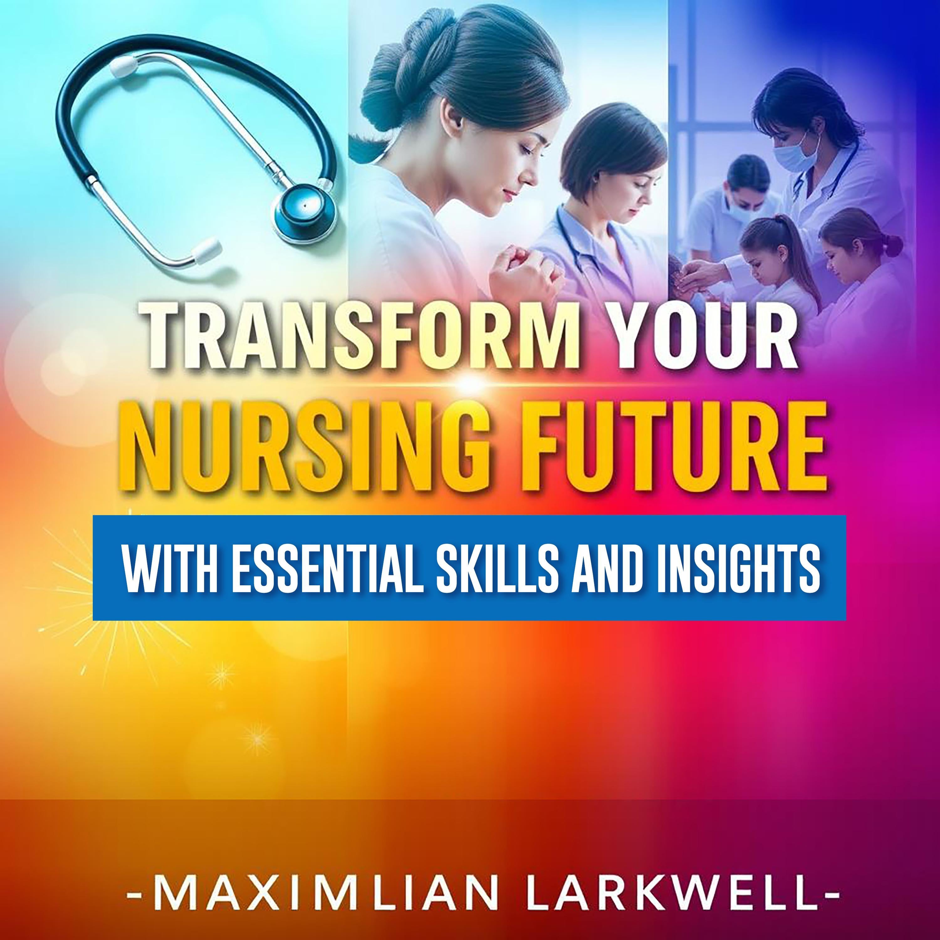 Transform Your Nursing Future with Essential Skills and Insights