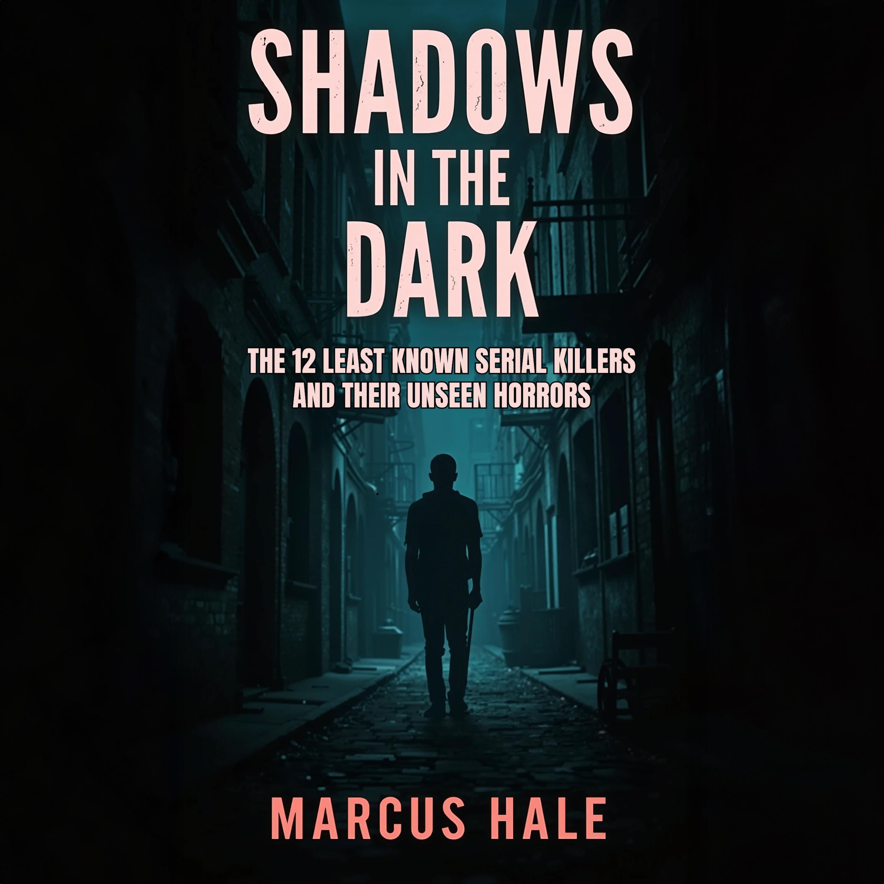 Shadows in the Dark: The 12 Least Known Serial Killers and Their Unseen Horrors