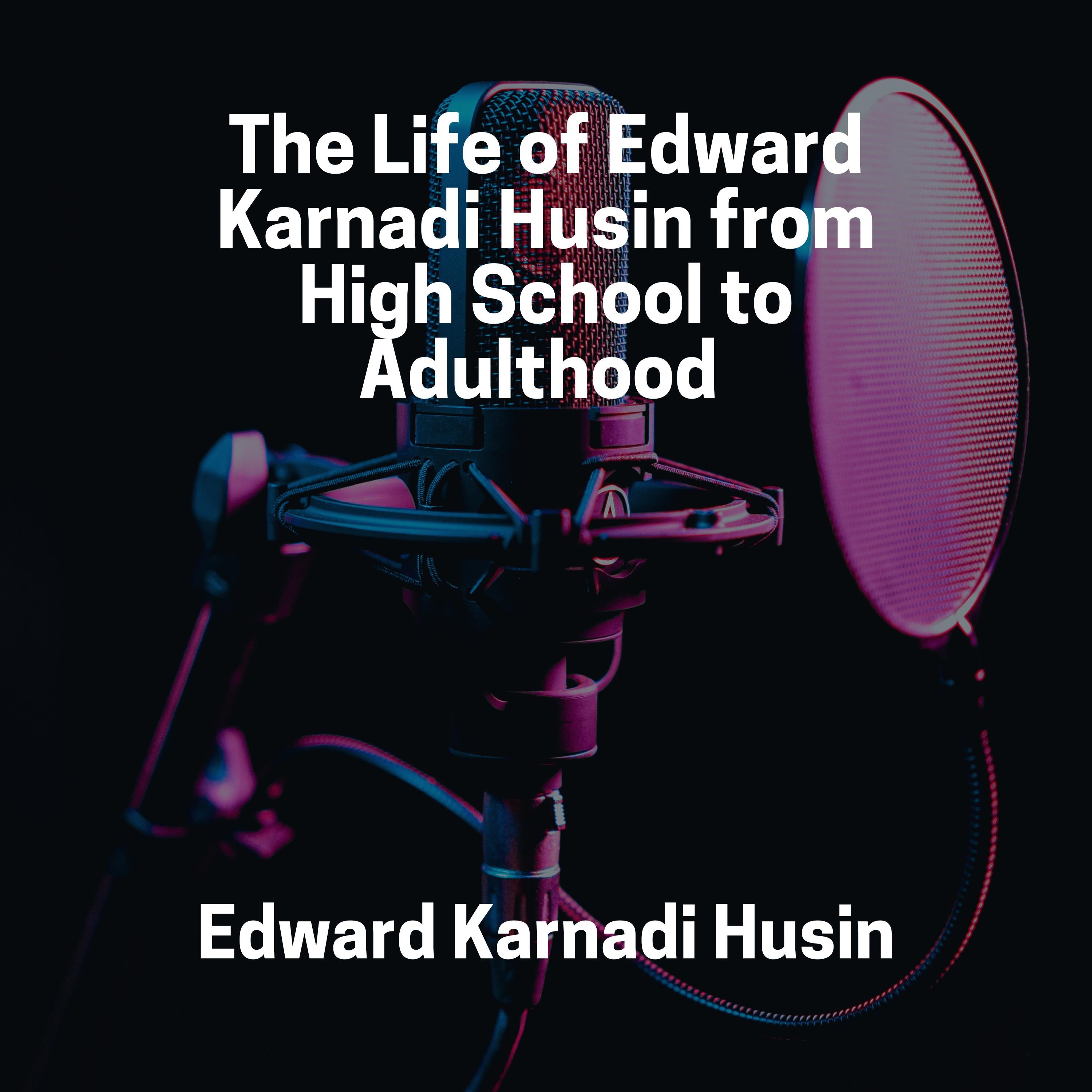 The Life of Edward Karnadi Husin from High School to Adulthood