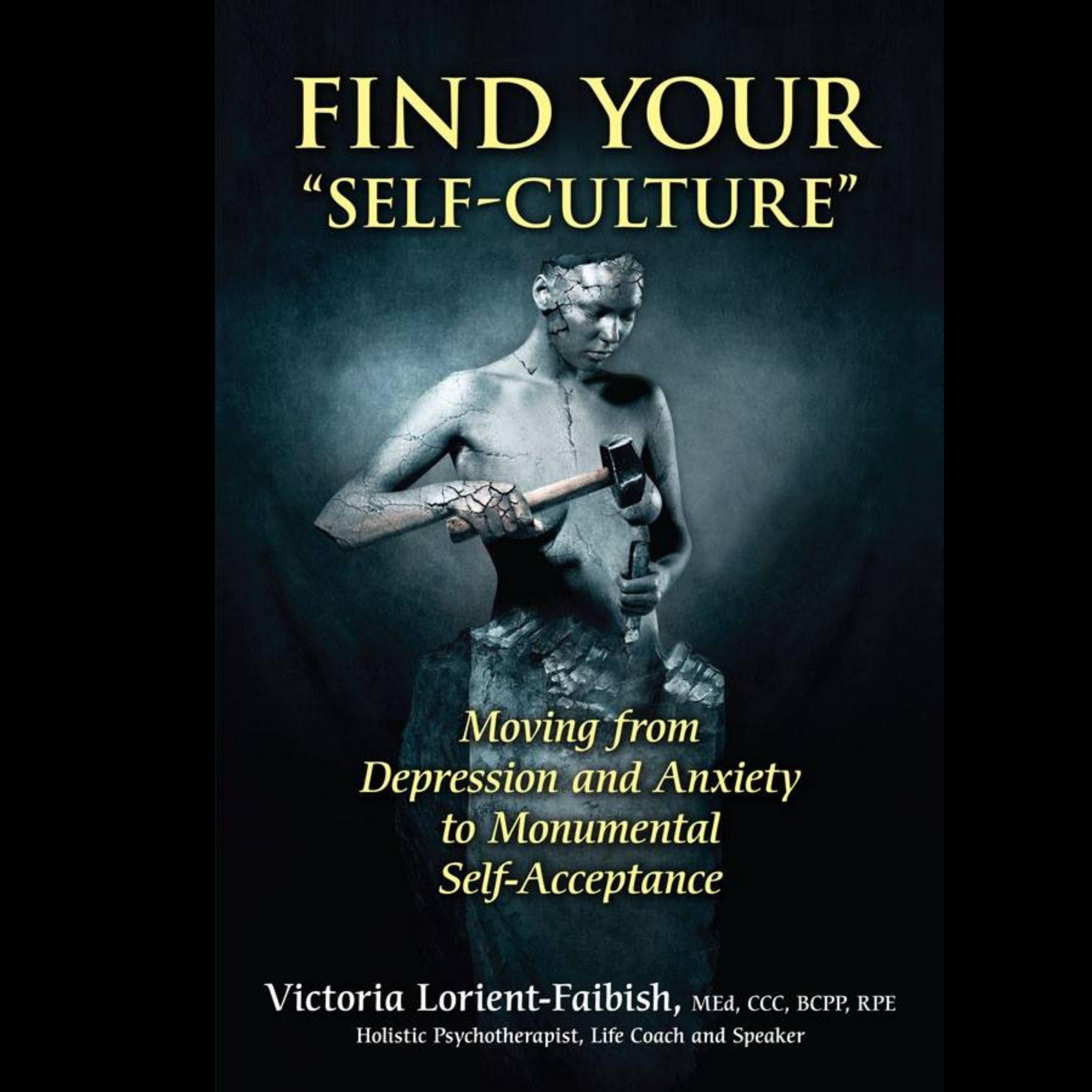Find Your Self-Culture: Moving from Depression and Anxiety to Monumental Self-Acceptance
