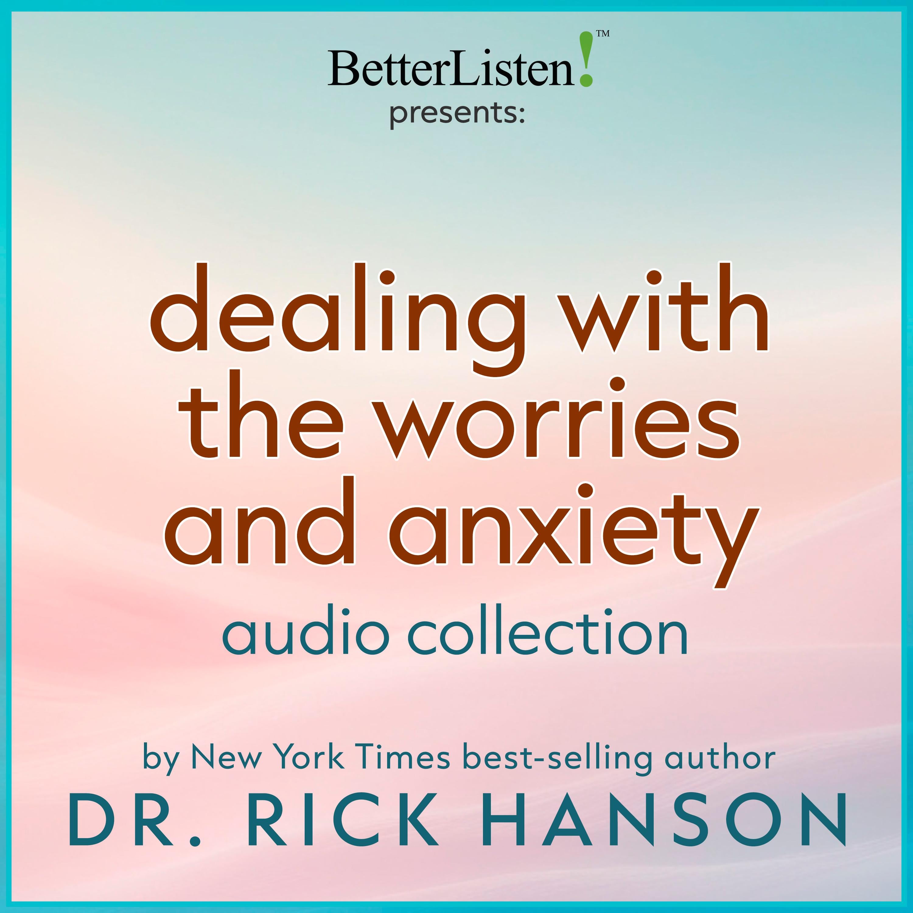 Dealing with Worries and Anxiety Audio Collection with Dr. Rick Hanson