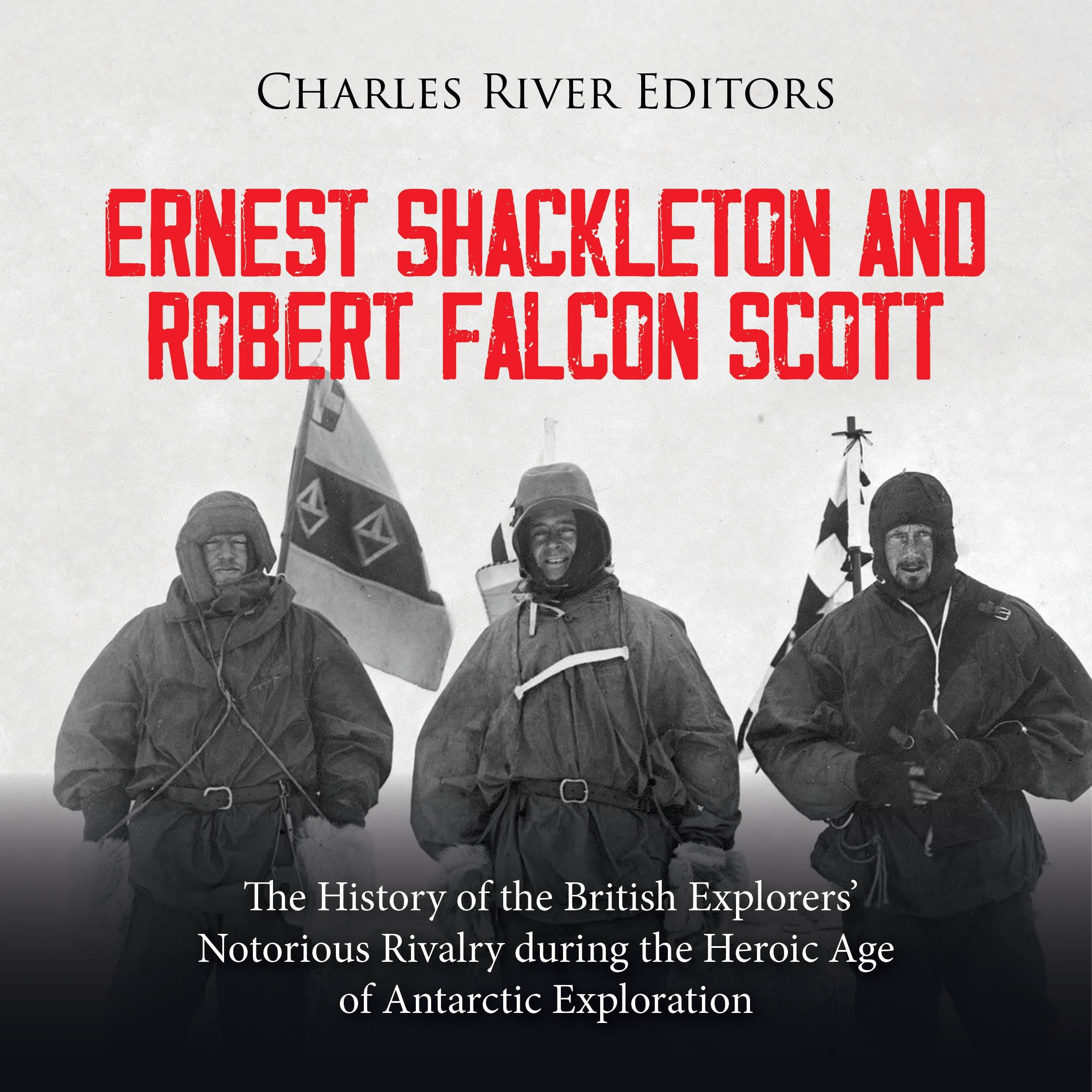 Ernest Shackleton and Robert Falcon Scott: The History of the British Explorers’ Notorious Rivalry during the Heroic Age of Antarctic Exploration