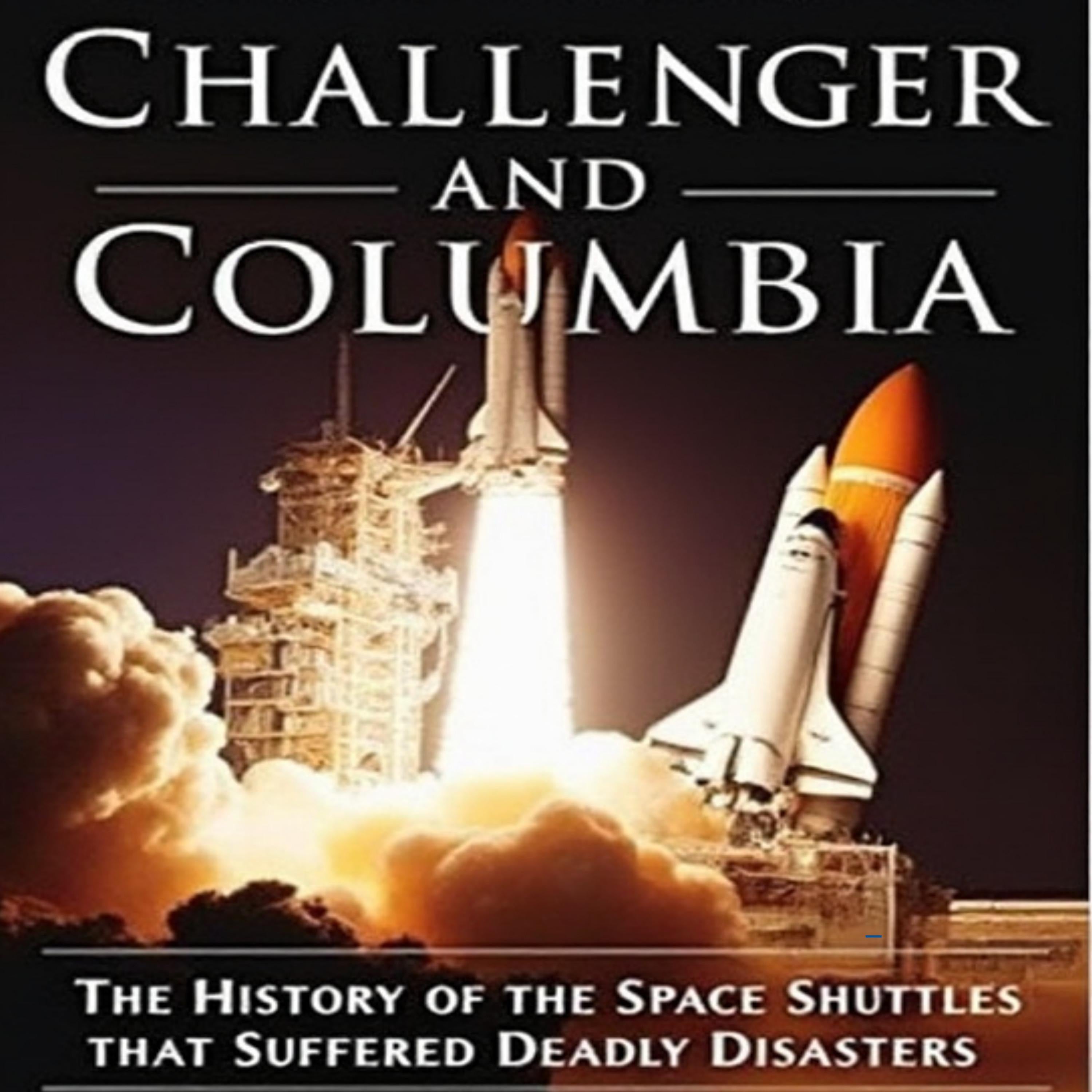 Challenger and Columbia: The History of the Space Shuttles that Suffered Deadly Disasters