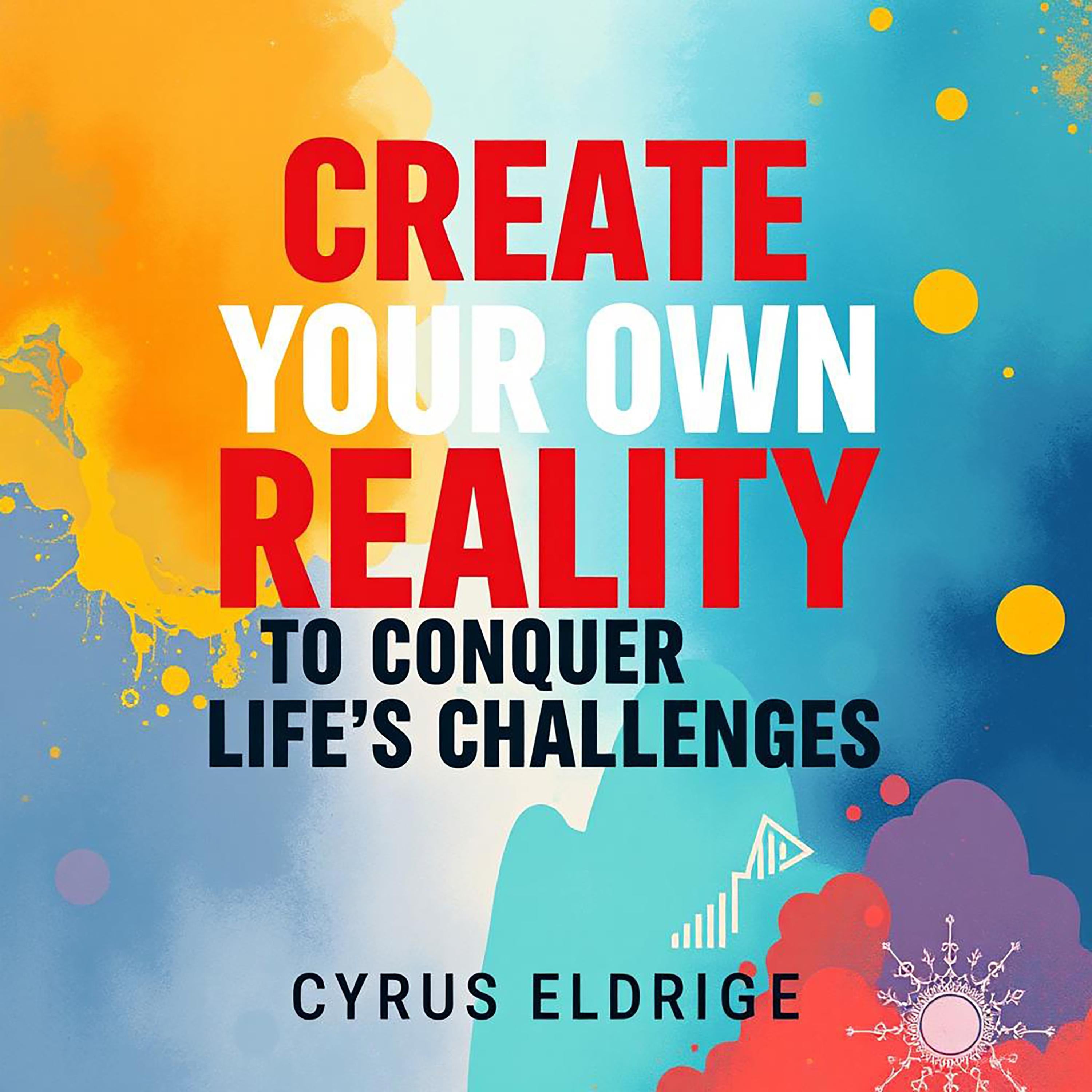 Create Your Own Reality to Conquer Life's Challenges