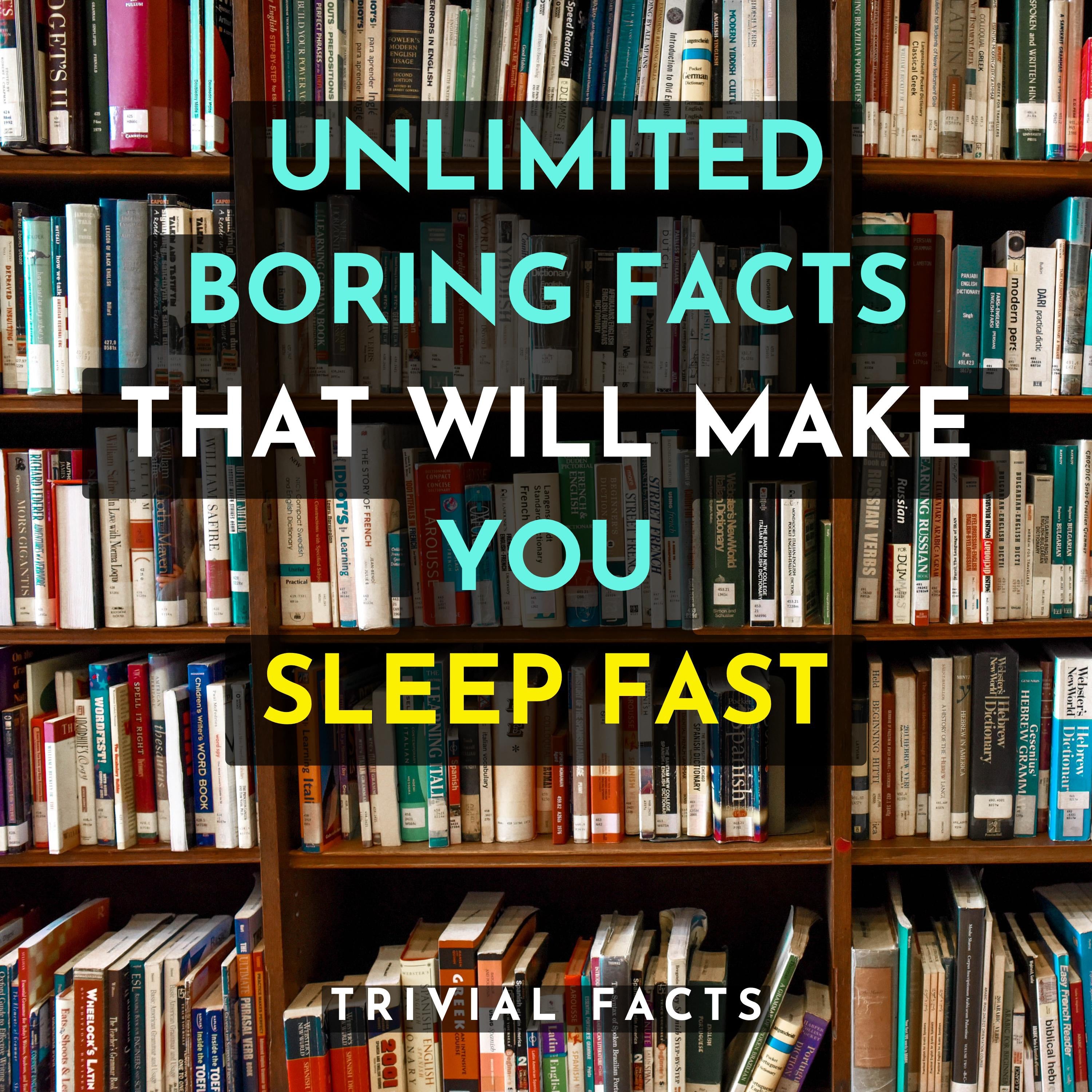 Unlimited Boring Facts That Will Make You Sleep Fast