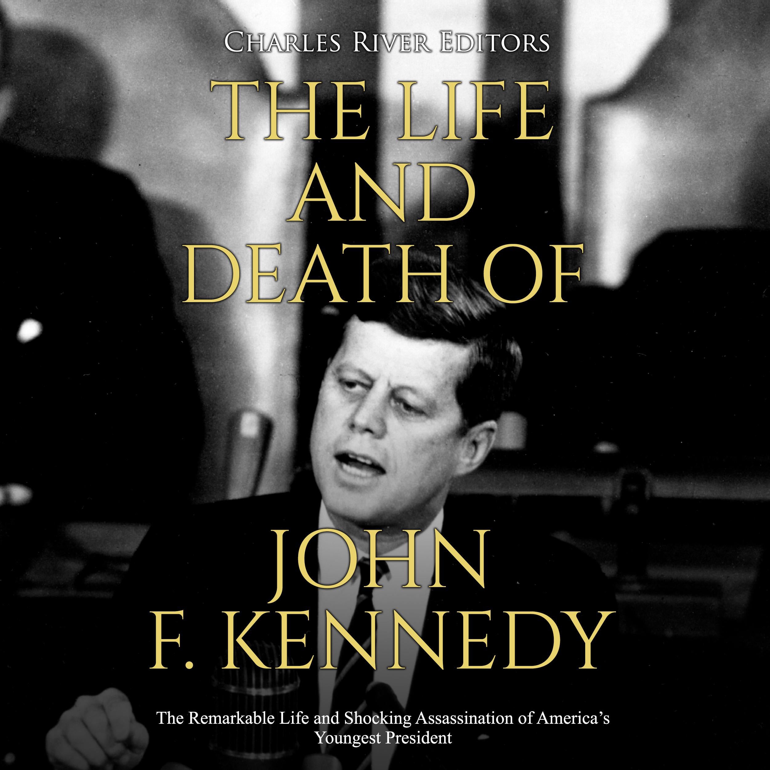 The Life and Death of John F. Kennedy: The Remarkable Life and Shocking Assassination of America’s Youngest President