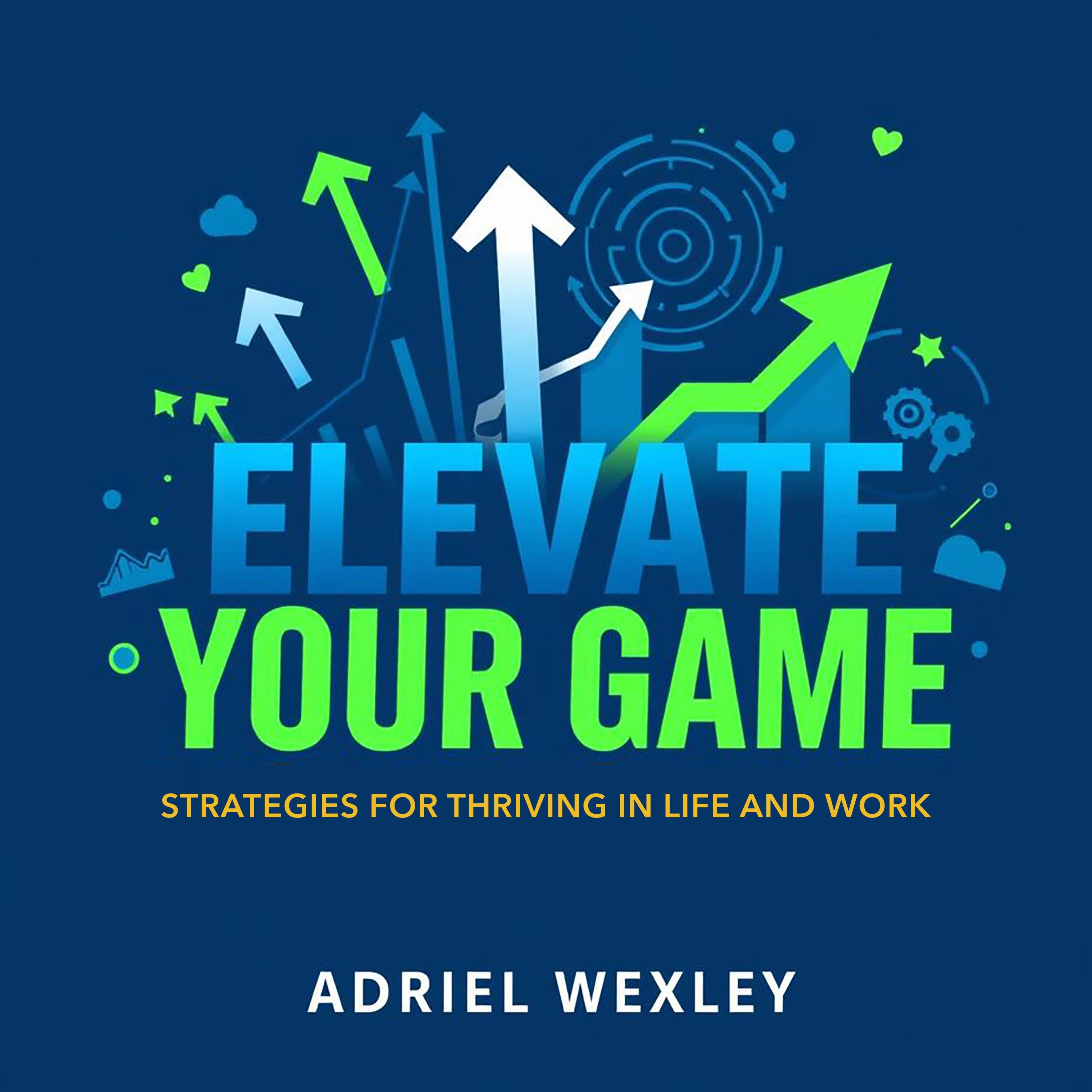 Elevate Your Game: Strategies for Thriving in Life and Work