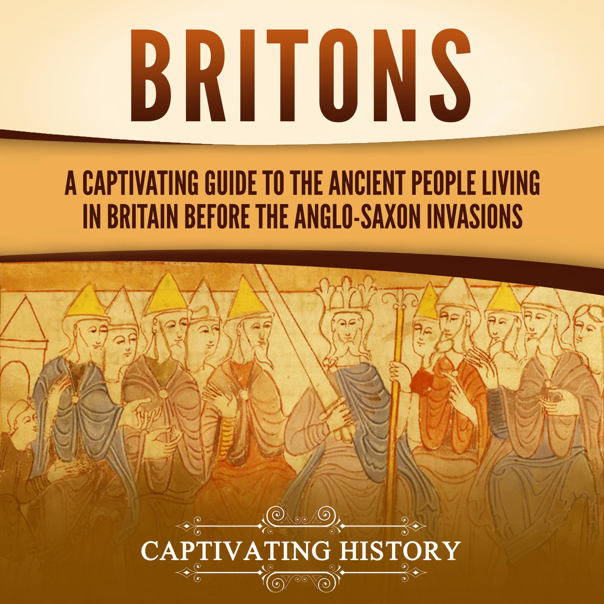 Britons: A Captivating Guide to the Ancient People Living in Britain Before the Anglo-Saxon Invasions