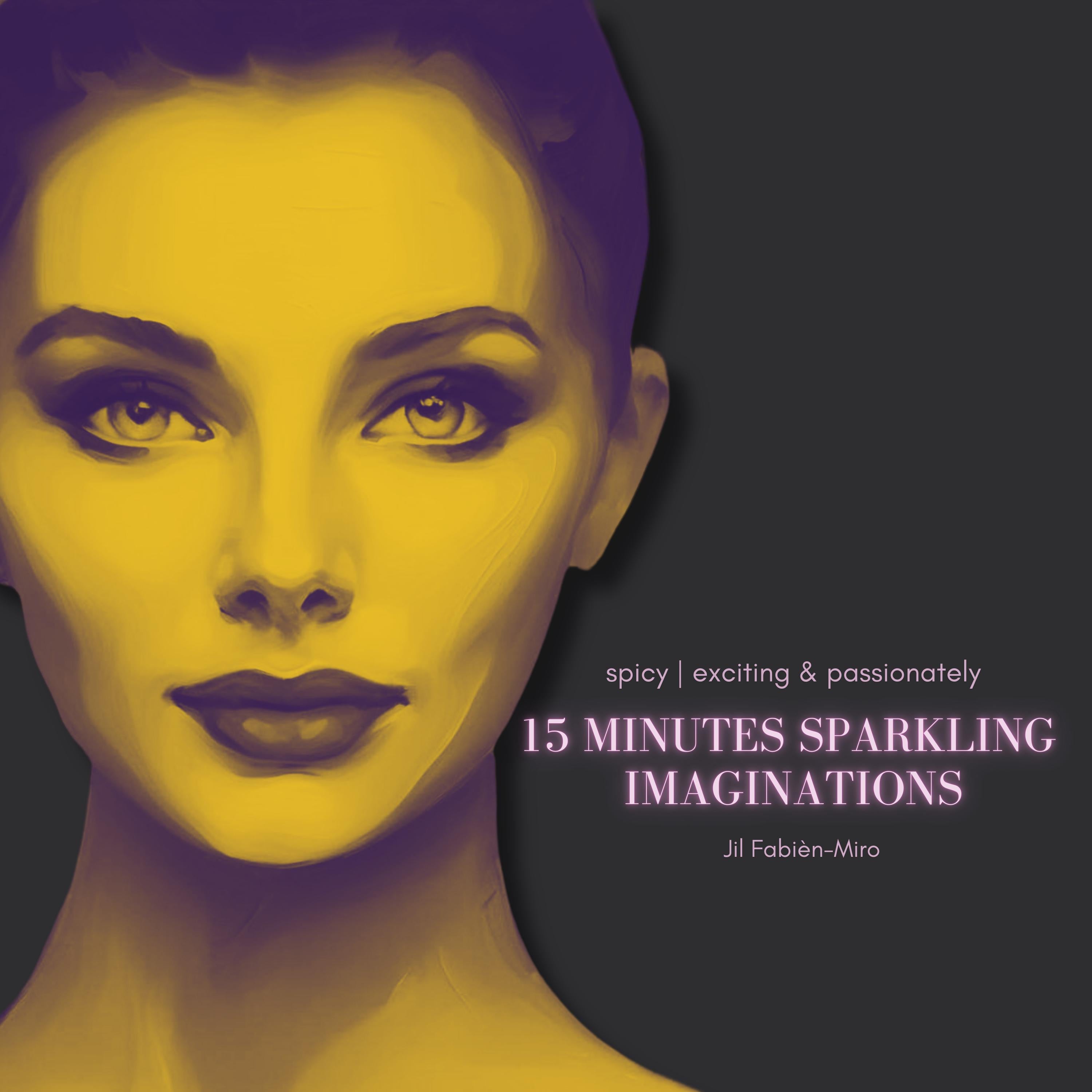 15 MINUTES OF SPARKLING IMAGINATIONS | spicy - exciting & passionately
