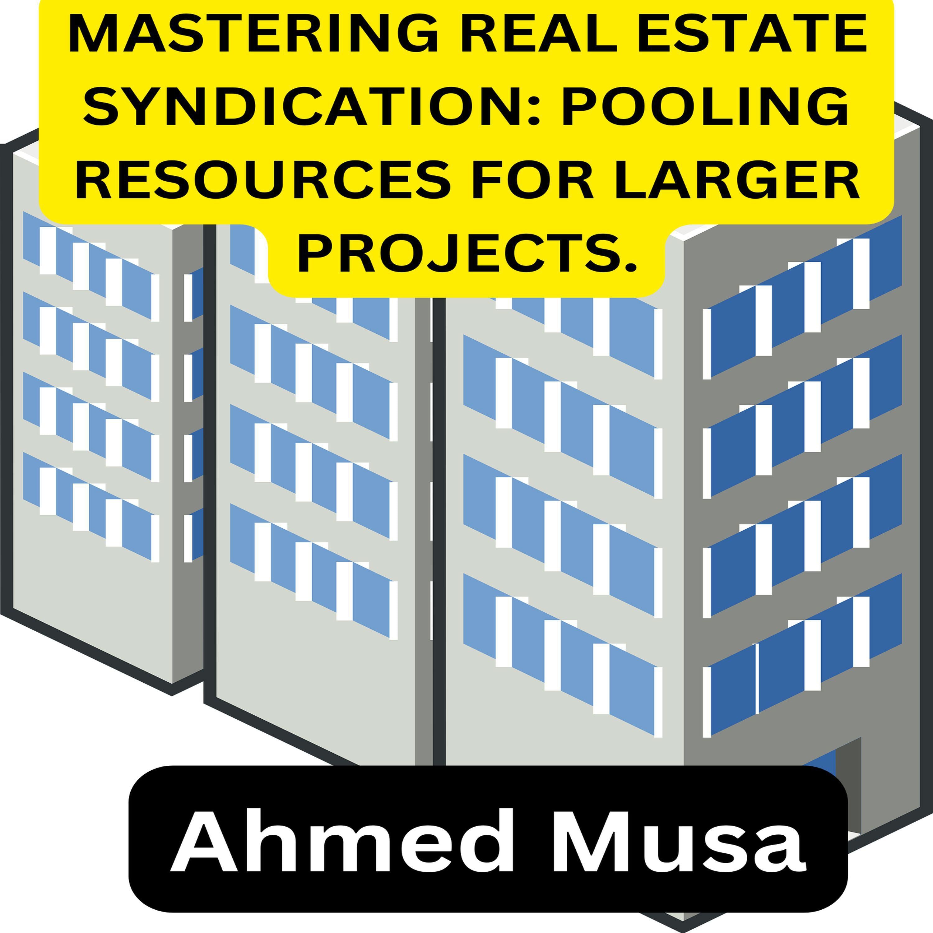 MASTERING REAL ESTATE SYNDICATION: POOLING RESOURCES FOR LARGER PROJECTS.