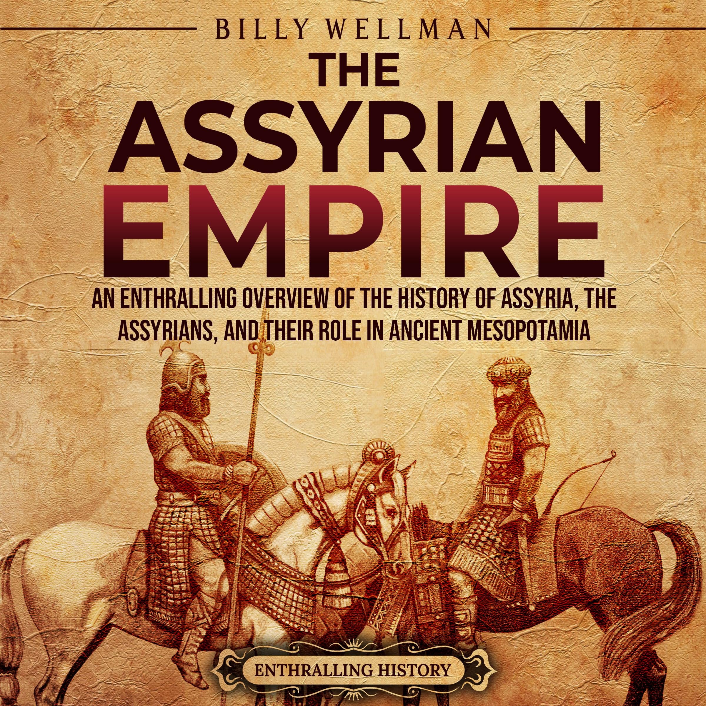 The Assyrian Empire:  An Enthralling Overview of the History of Assyria, the Assyrians, and Their Role in Ancient Mesopotamia