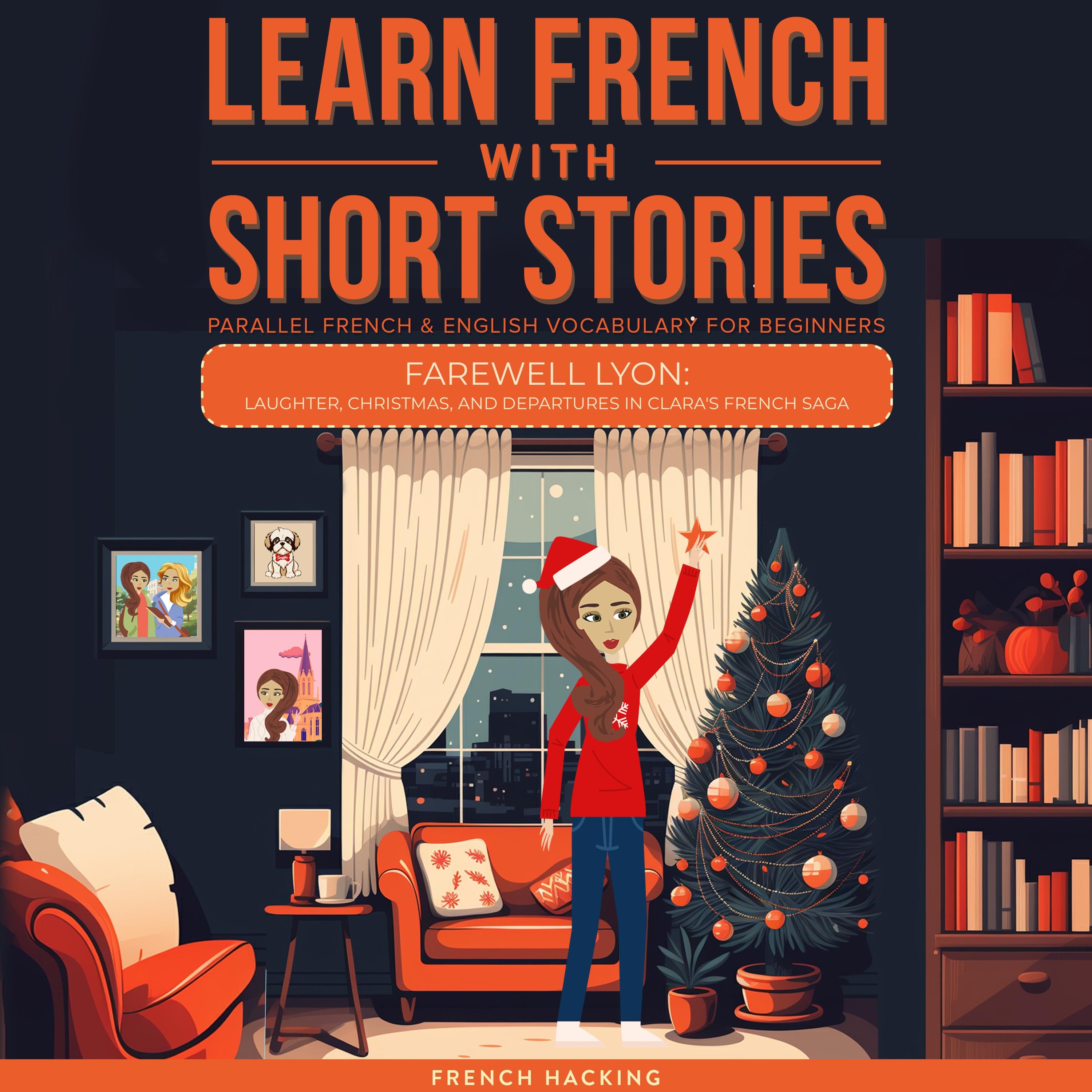 Learn French With Short Stories - Parallel French & English Vocabulary for Beginners. Farewell Lyon: Laughter, Christmas, and Departures in Clara's French Saga
