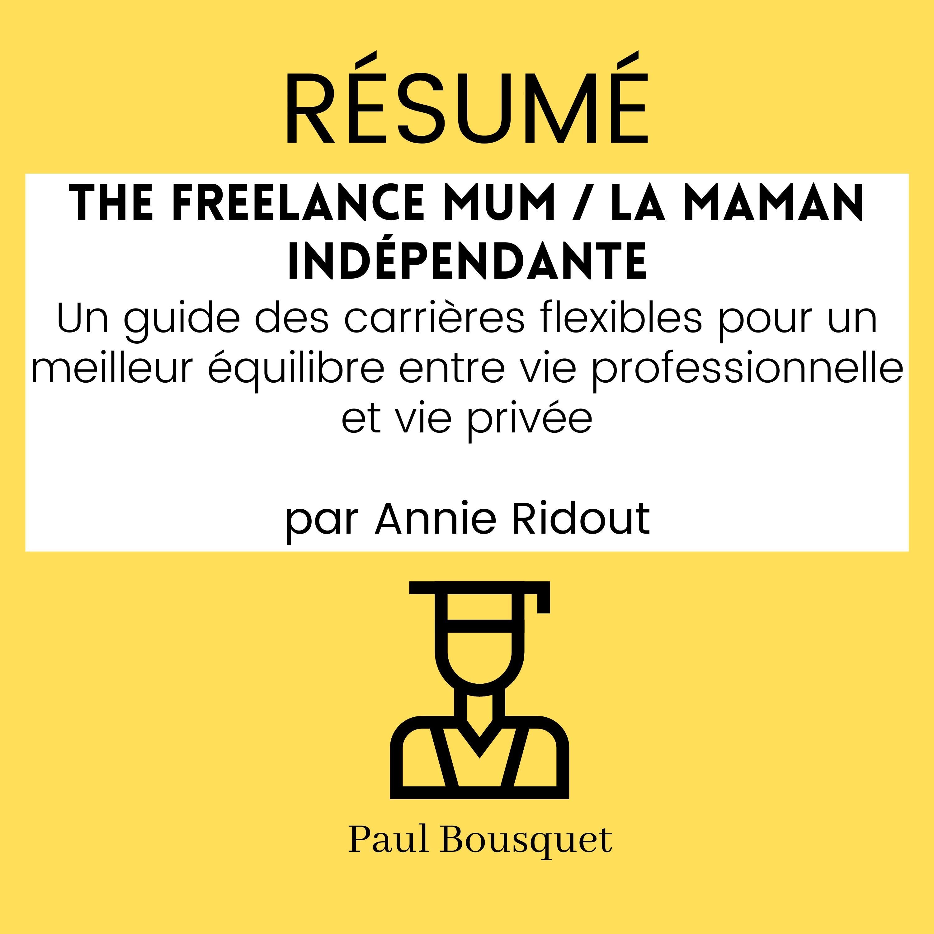 Résumé - The Freelance Mum / La maman indépendante : Un guide des carrières flexibles pour un meilleur équilibre entre vie professionnelle et vie privée Par Annie Ridout