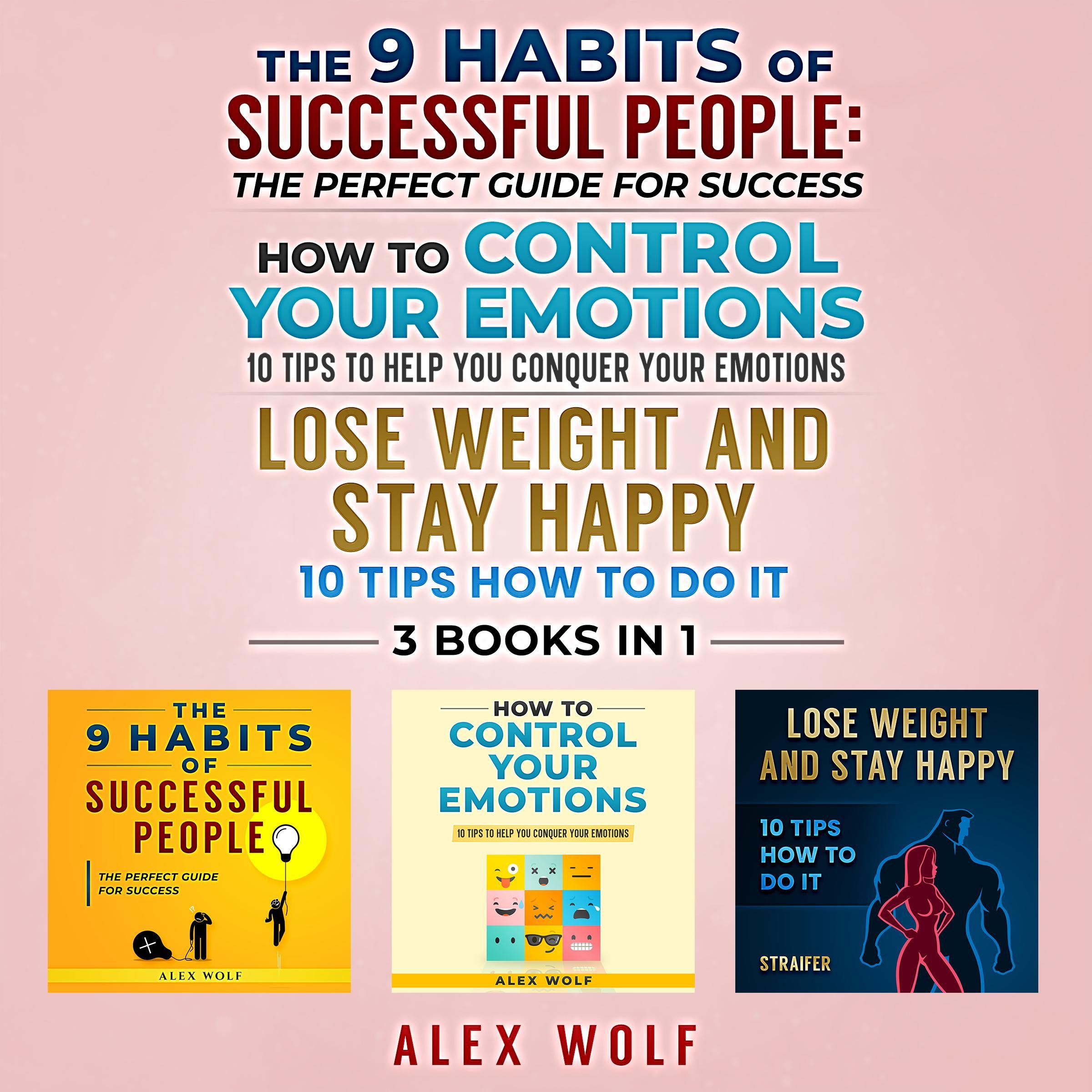 The 9 Habits of Successful People, How to Control Your Emotions, Lose Weight and Stay Happy - 3 Books In 1