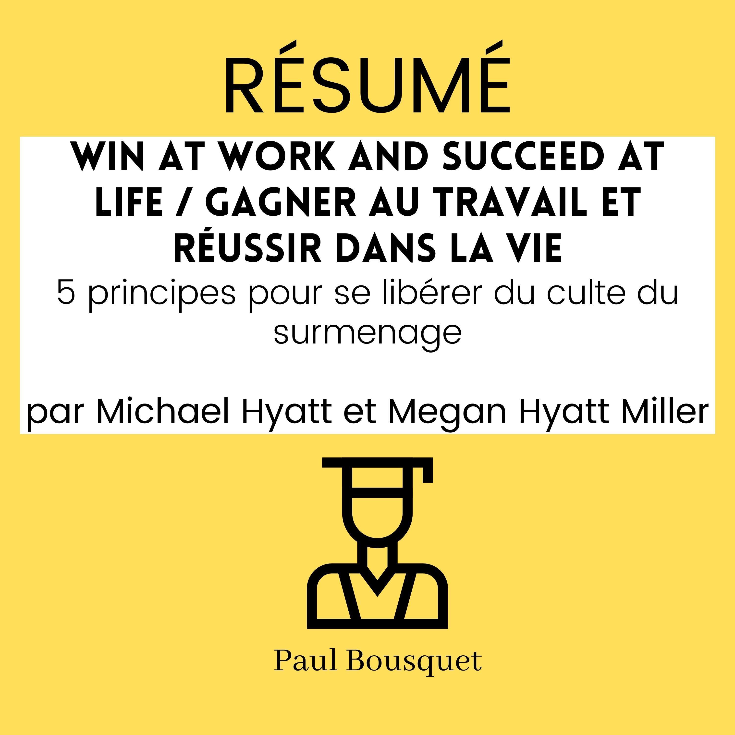Résumé - Win at Work and Succeed at Life / Gagner au travail et réussir dans la vie : 5 principes pour se libérer du culte du surmenage Par Michael Hyatt et Megan Hyatt Miller
