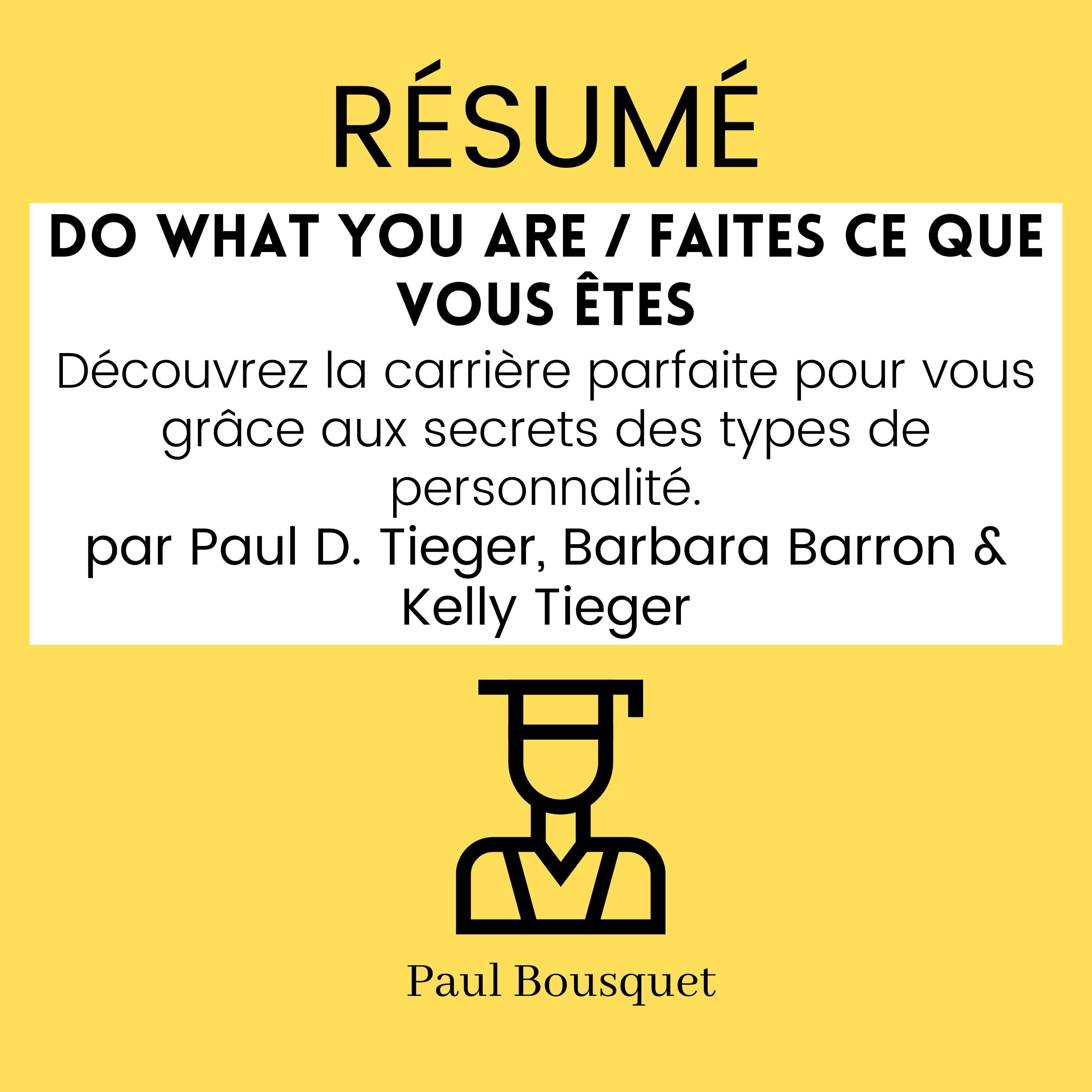 Résumé - Do What You Are / Faites ce que vous êtes : Découvrez la carrière parfaite pour vous grâce aux secrets des types de personnalité. Par Paul D. Tieger, Barbara Barron & Kelly Tieger