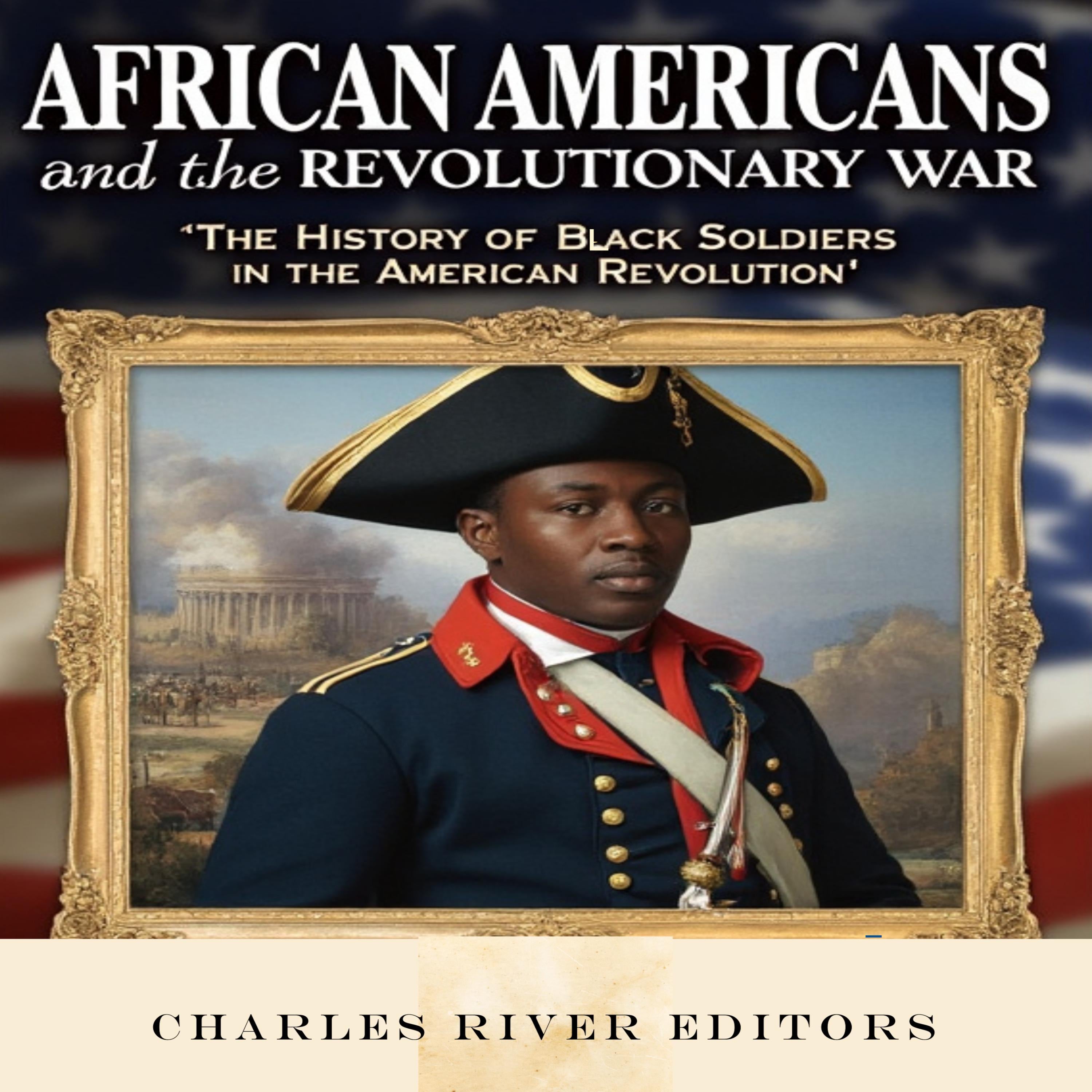 African Americans and the Revolutionary War: The History of Black Soldiers in the American Revolution