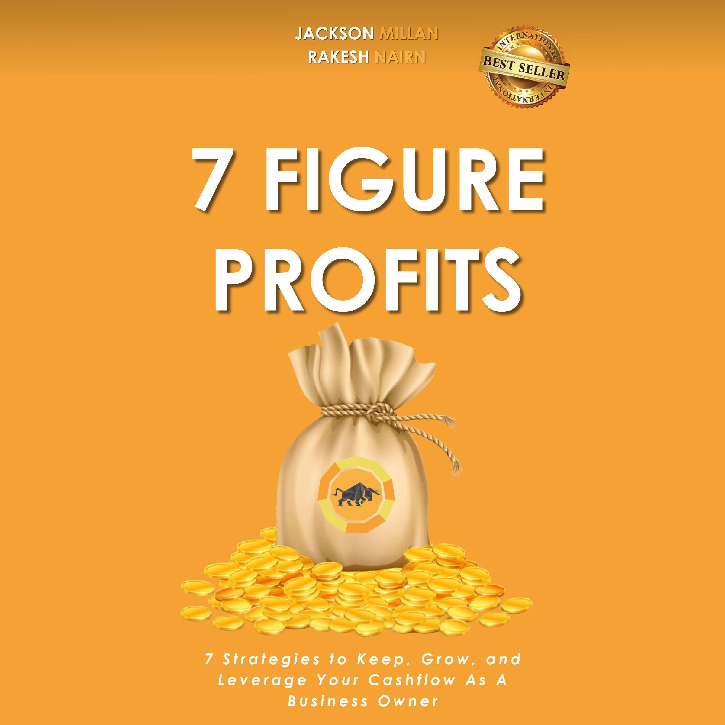 7 Figure Profits: 7 Strategies to Keep, Grow, and Leverage Your Cashflow As A Business Owner