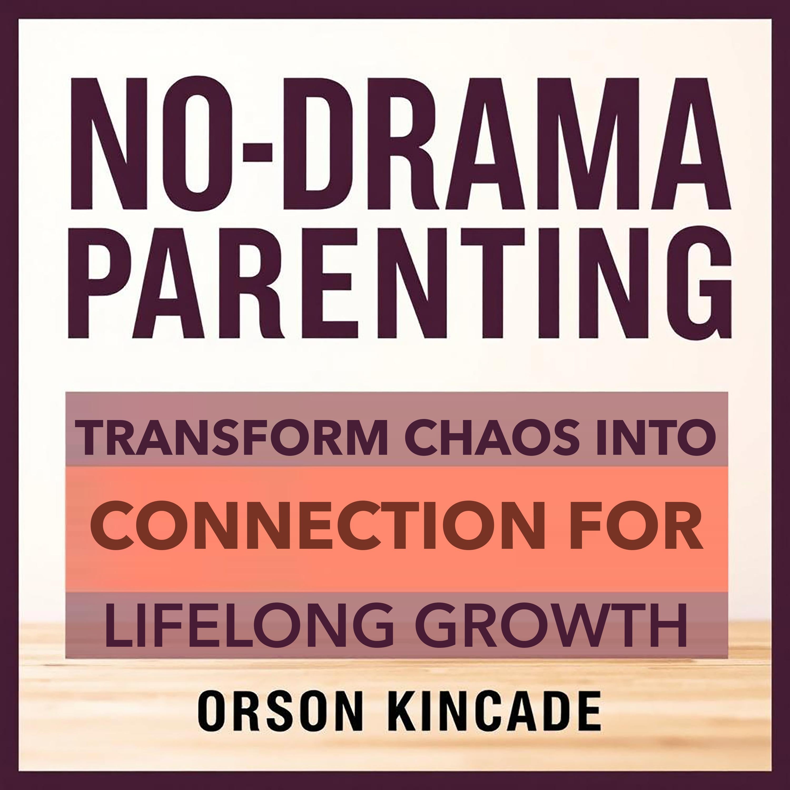 No-Drama Parenting: Transform Chaos into Connection for Lifelong Growth
