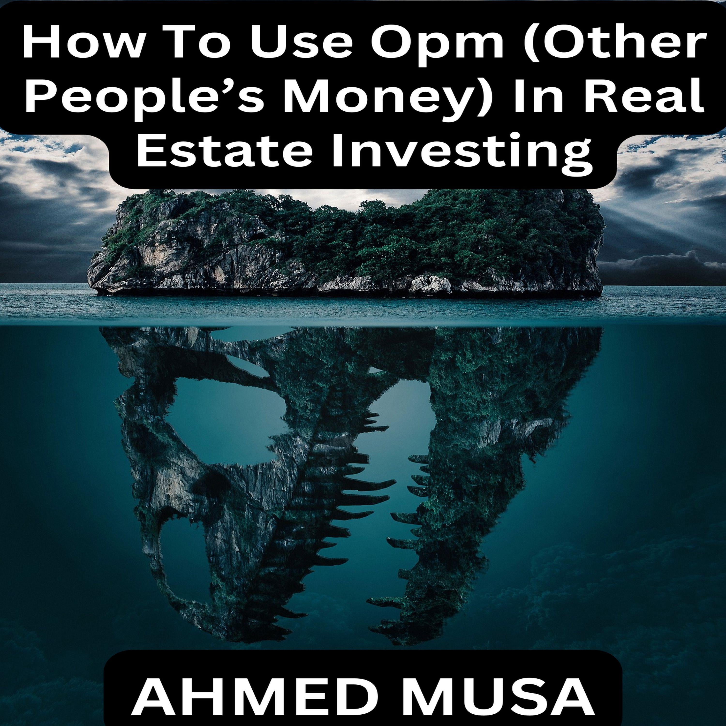 How To Use Opm (Other People’s Money) In Real Estate Investing