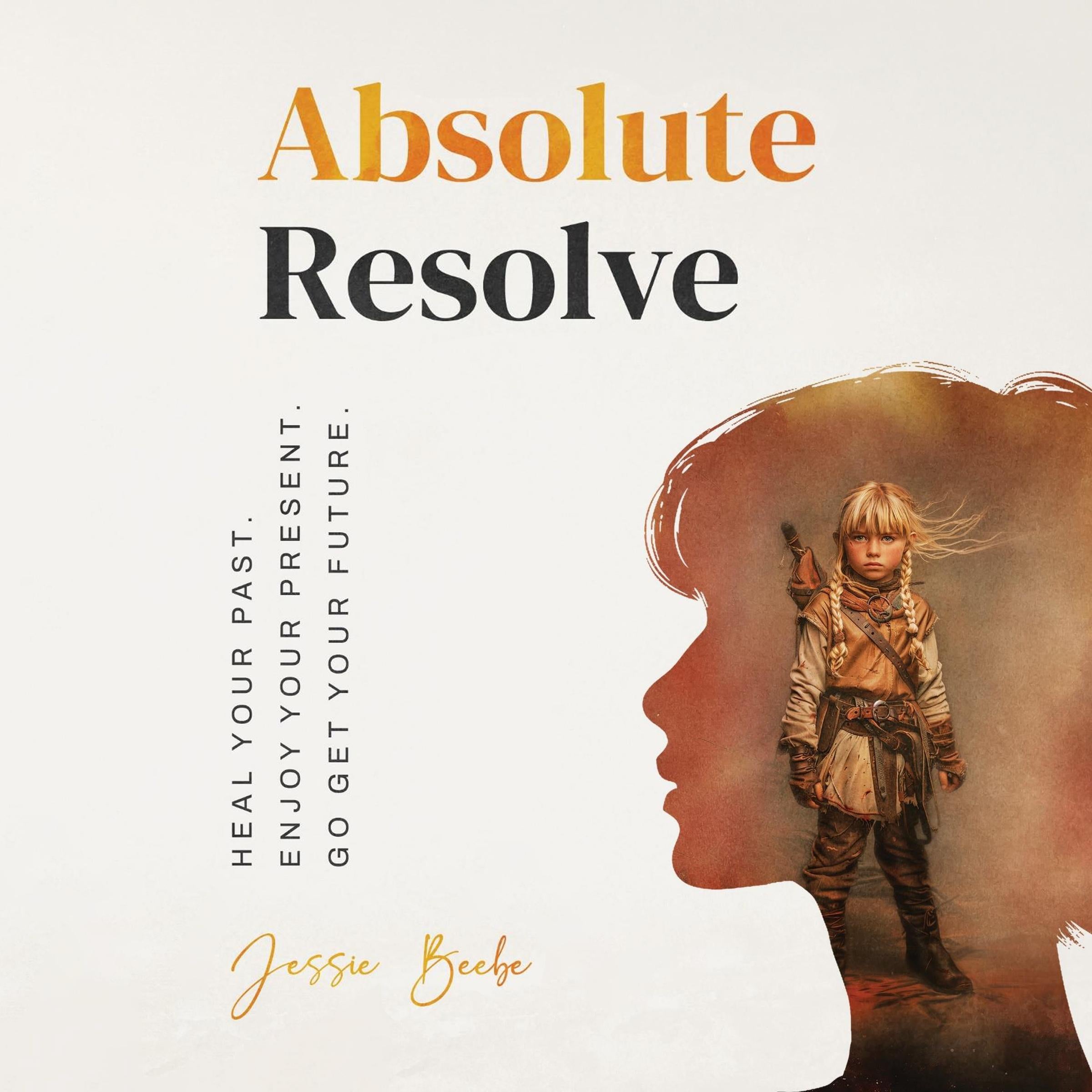 Absolute Resolve: Heal Your Past