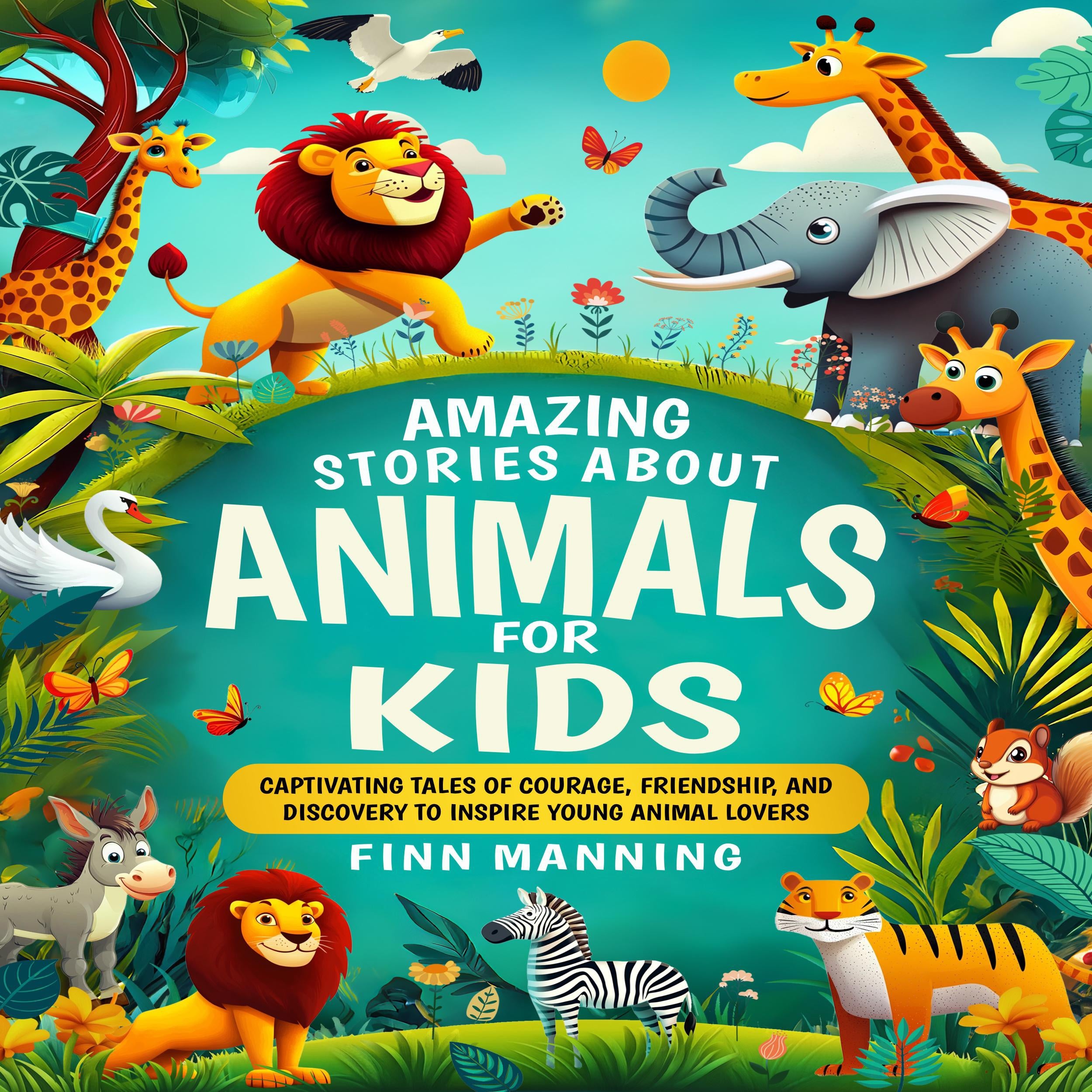 Amazing Stories About Animals For Kids: Captivating Tales of Courage, Friendship, and Discovery to Inspire Young Animal Lovers