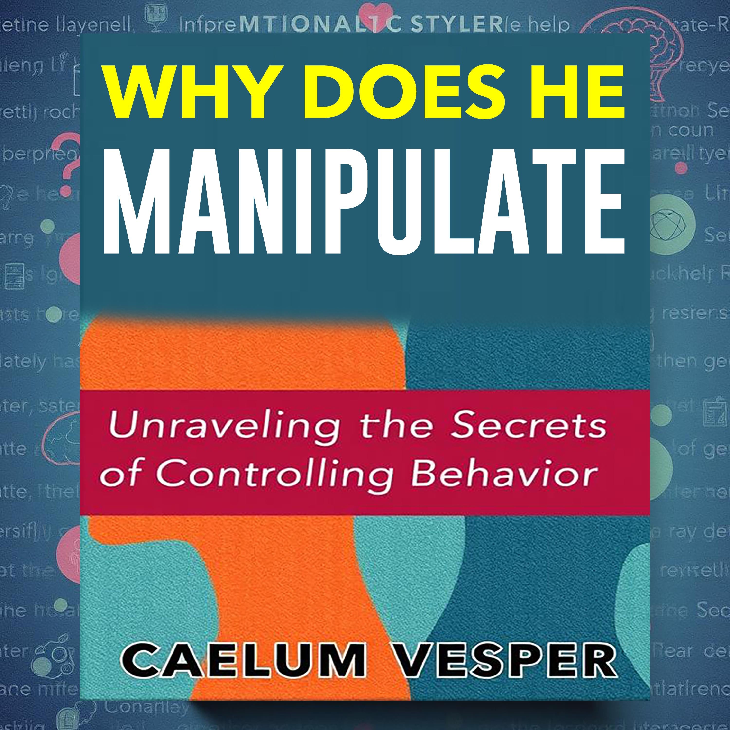 Why Does He Manipulate? Unraveling the Secrets of Controlling Behavior