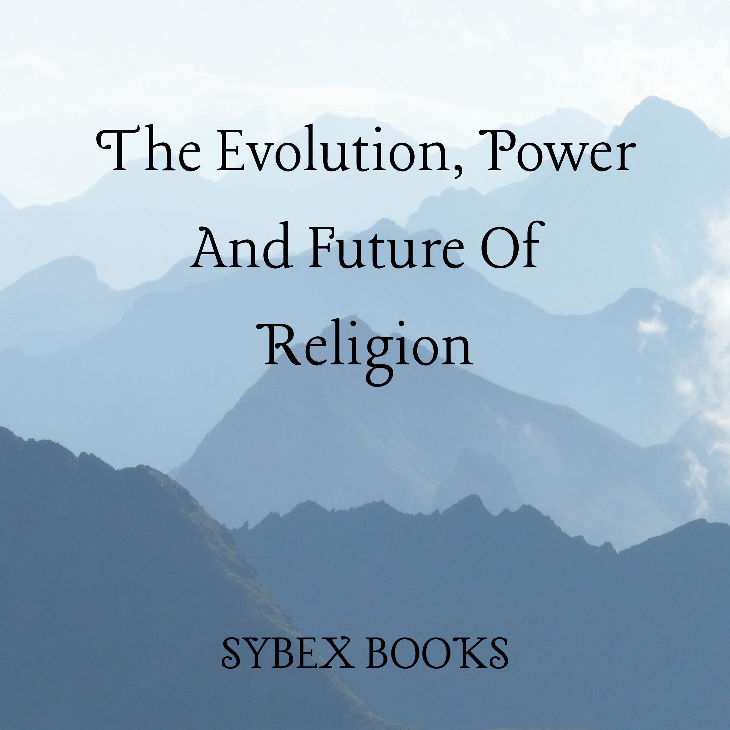 The Evolution, Power And Future Of Religion