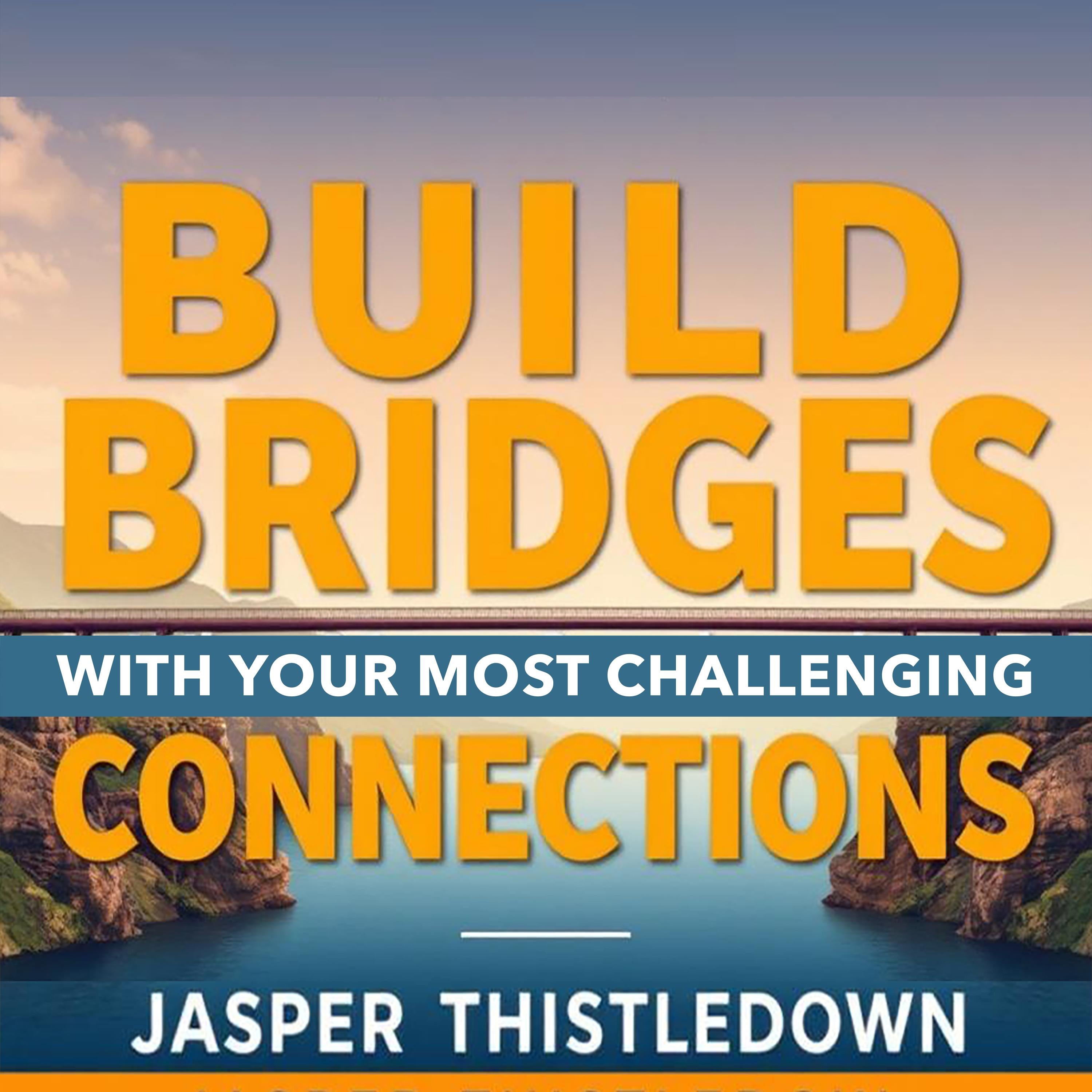 Build Bridges with Your Most Challenging Connections