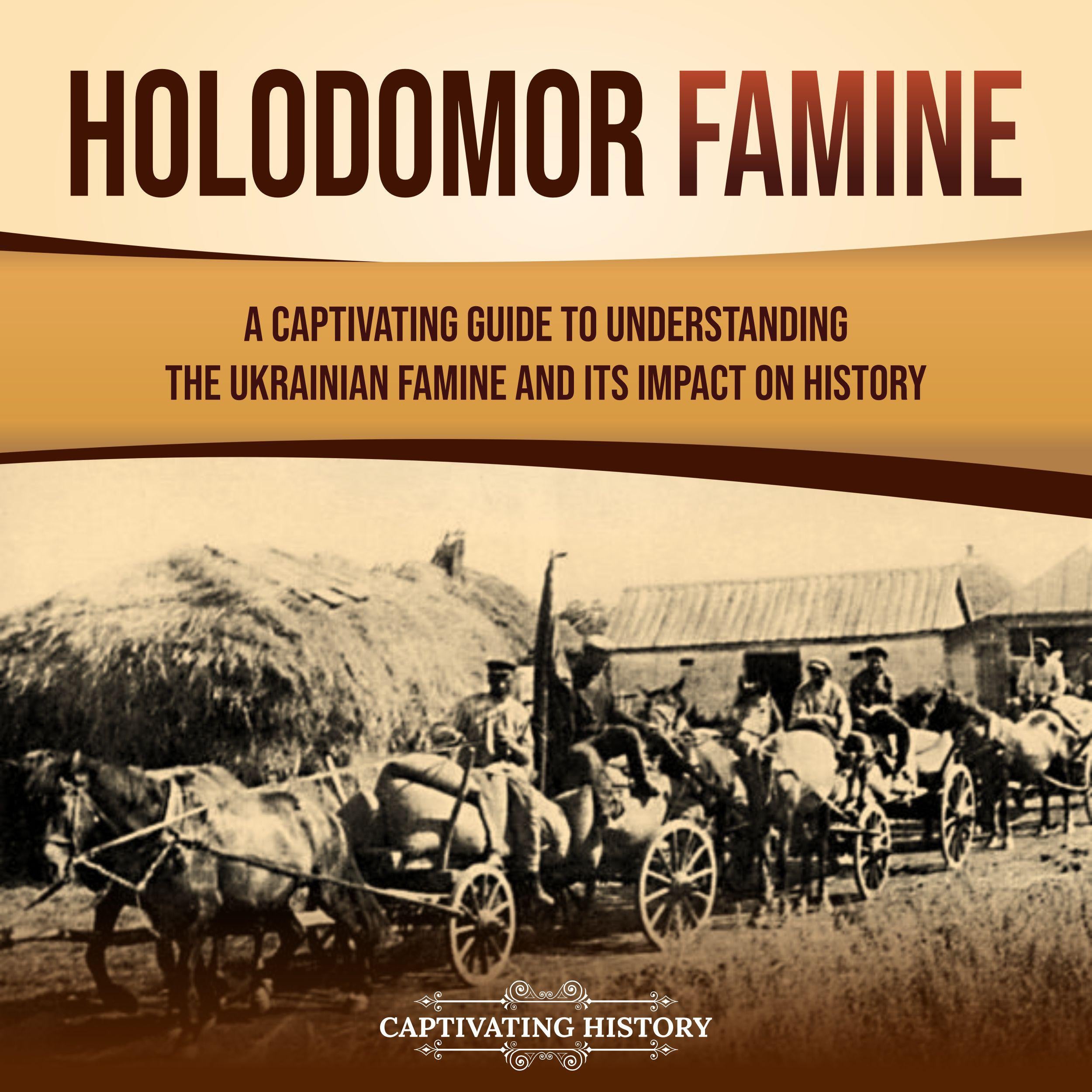 Holodomor Famine: A Captivating Guide to Understanding the Ukrainian Famine and Its Impact on History
