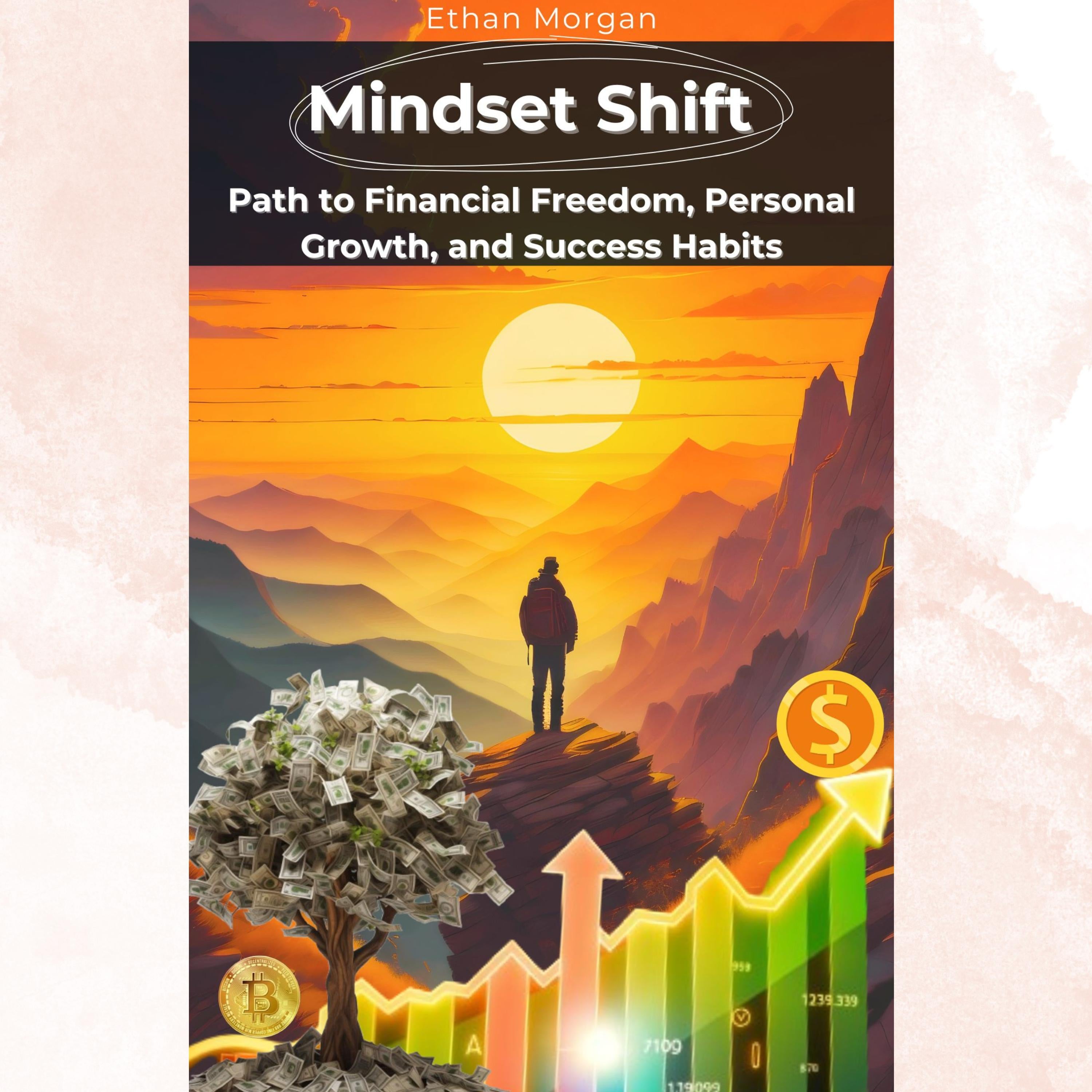 Mindset Shift: Unlock Your Path to Financial Freedom, Personal Growth, and Success Habits