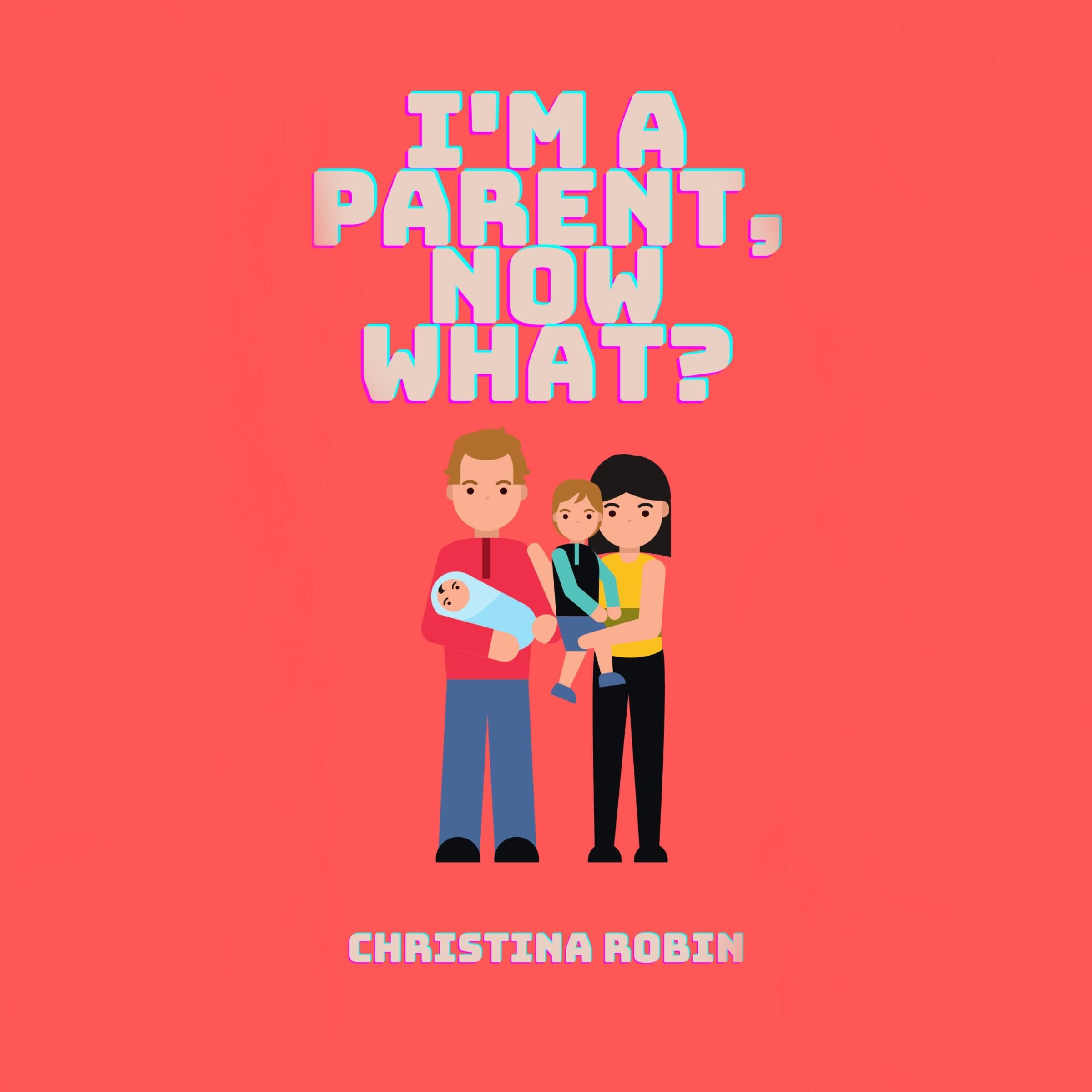 I'm a Parent, Now What?