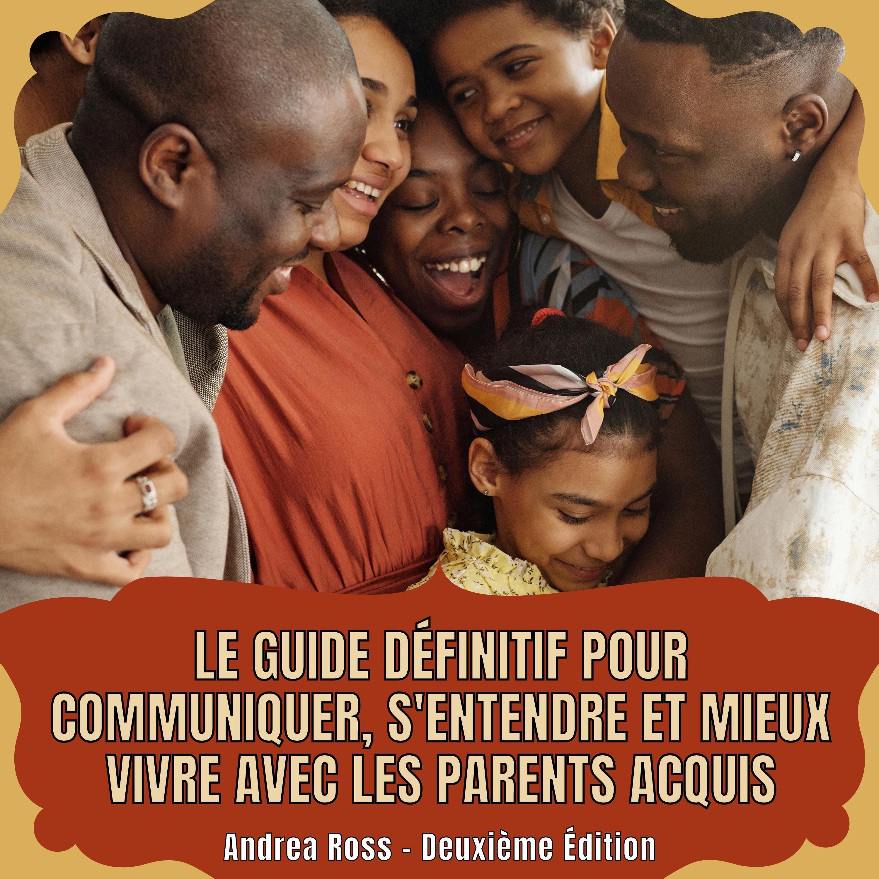 Le guide définitif pour communiquer, s'entendre et mieux vivre avec les parents acquis