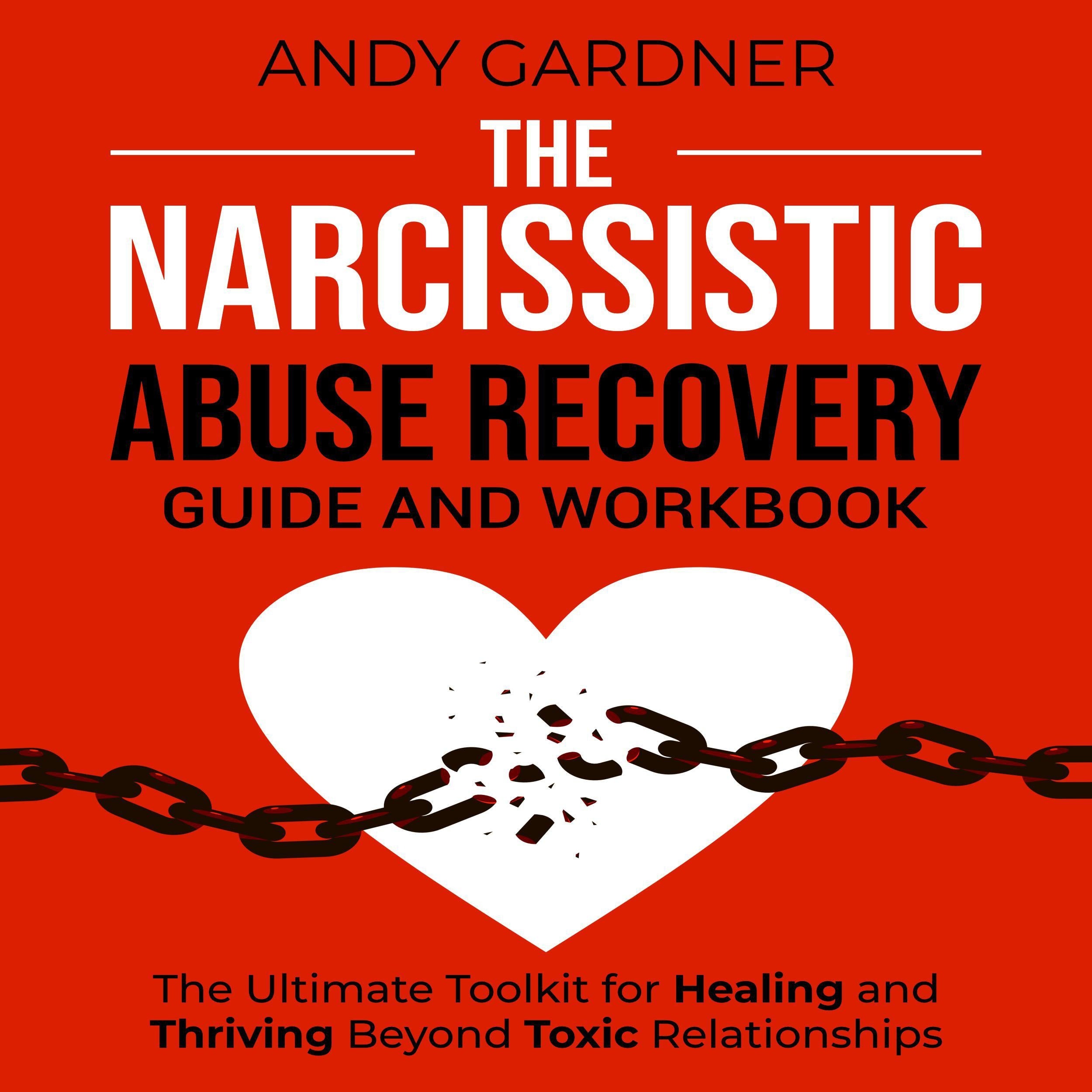 The Narcissistic Abuse Recovery Guide and Workbook: The Ultimate Toolkit for Healing and Thriving Beyond Toxic Relationships