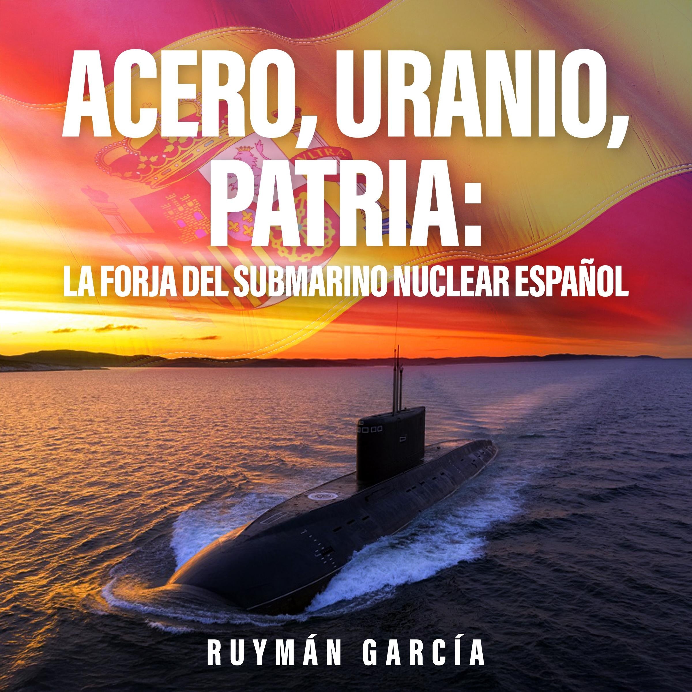 Acero, Uranio, Patria: La Forja del Submarino Nuclear Español