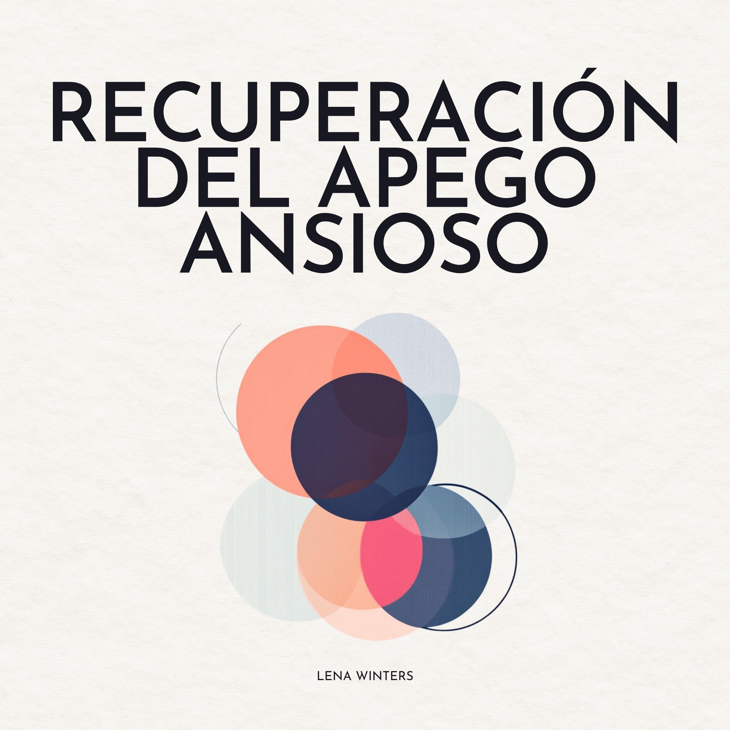 Recuperación del Apego Ansioso: Libérate del Ciclo de Inseguridad: Encuentra la Paz Interior, Construye Relaciones Seguras y Duraderas, y Abraza el Amor Verdadero sin Preocupación Constante