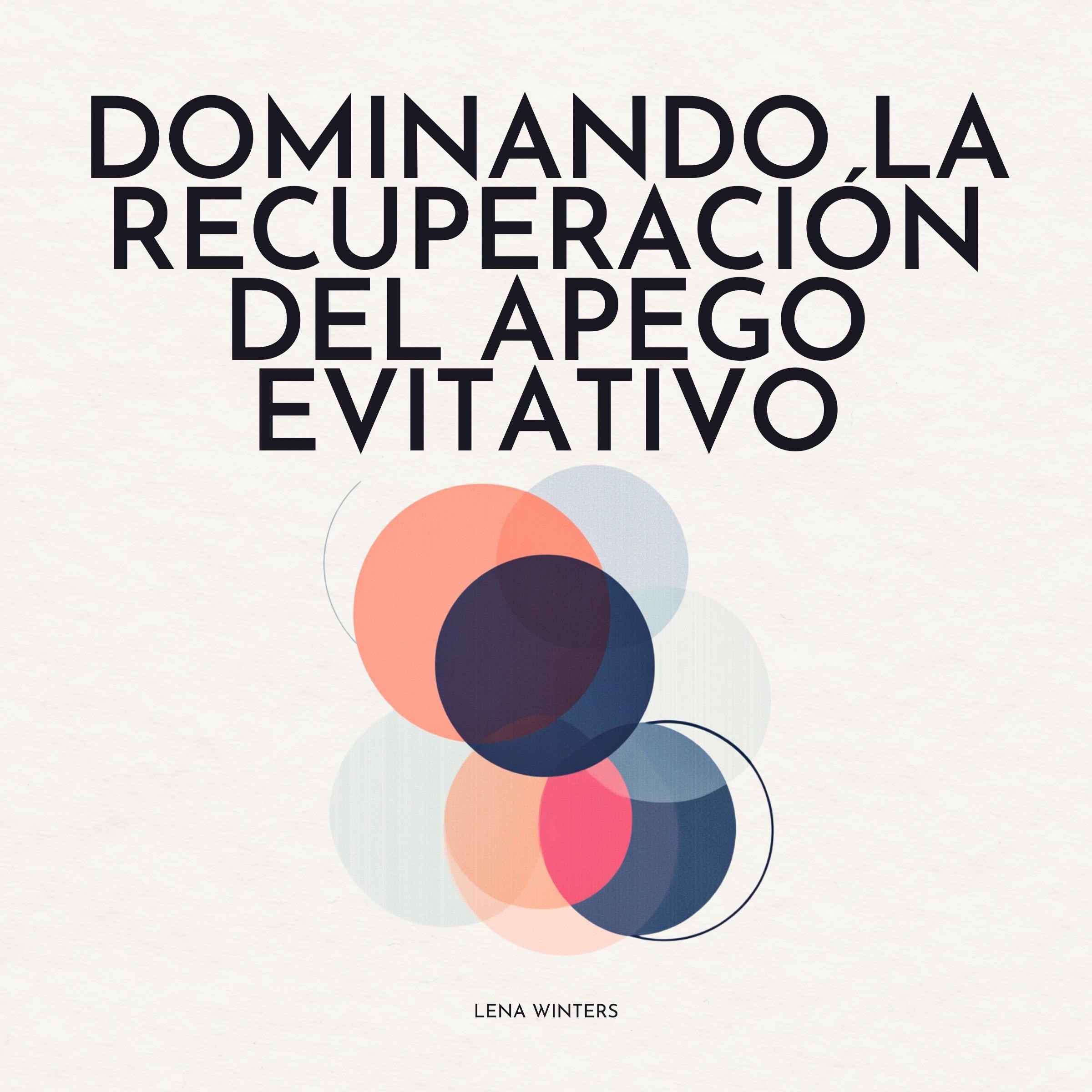 Dominando la Recuperación del Apego Evitativo: Transforma la Ansiedad en Confianza, Nutre Vínculos Significativos y Desbloquea tu Capacidad de Amar sin Sacrificar los Límites Personales