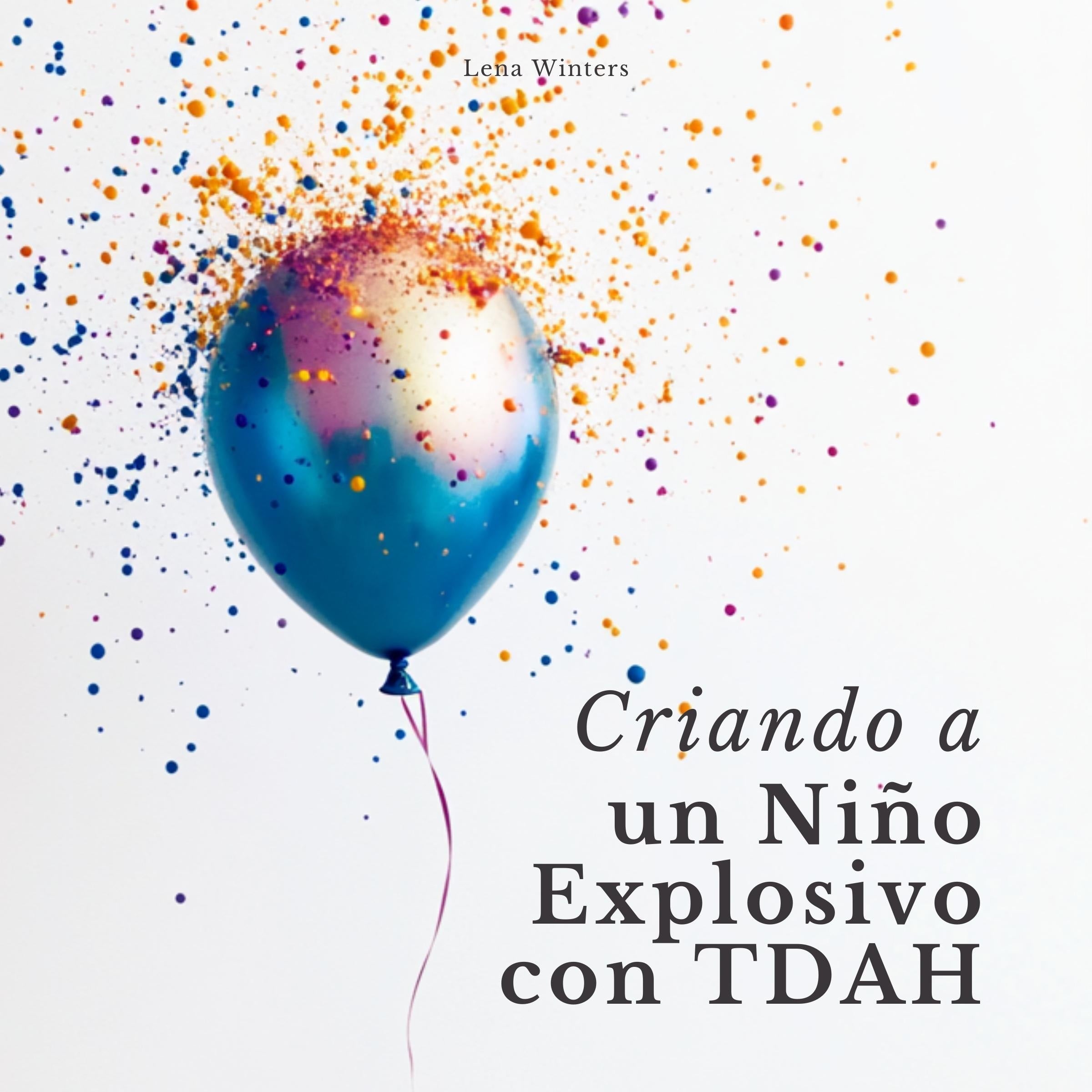 Criando a un Niño Explosivo con TDAH: Transforma el Caos en Calma, Potencia las Fortalezas de tu Hijo y Construye Conexiones Familiares Duraderas sin Ignorar tus Propias Necesidades