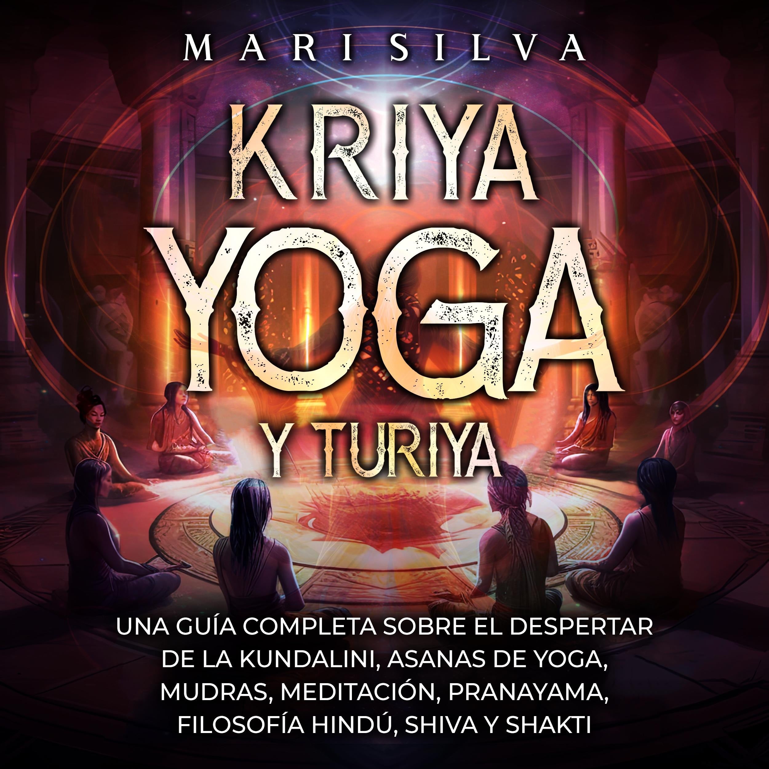 Kriya Yoga y Turiya: Una guía completa sobre el despertar de la Kundalini, asanas de yoga, mudras, meditación, pranayama, filosofía hindú, Shiva y Shakti