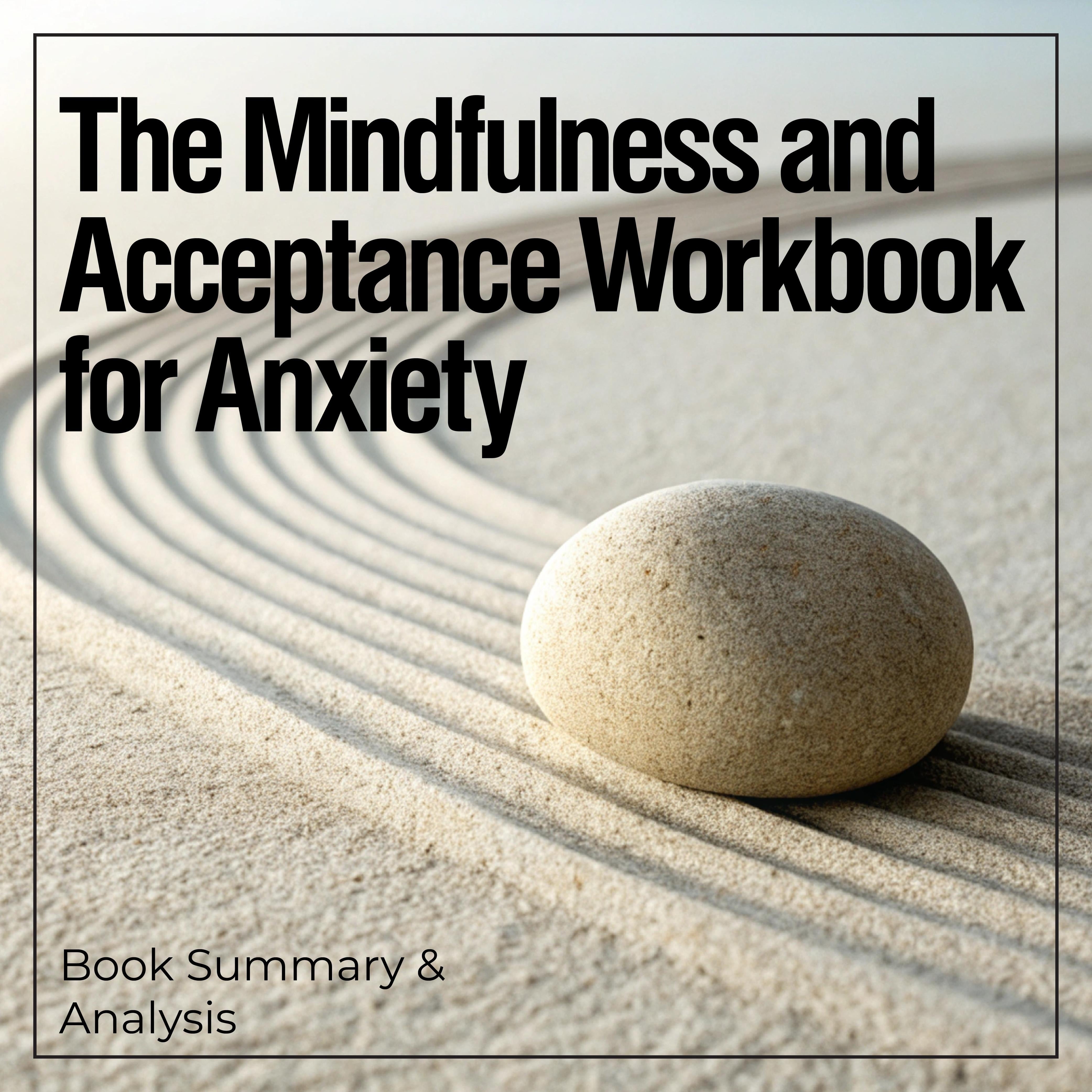 The Mindfulness and Acceptance Workbook for Anxiety: Book Summary & Analysis