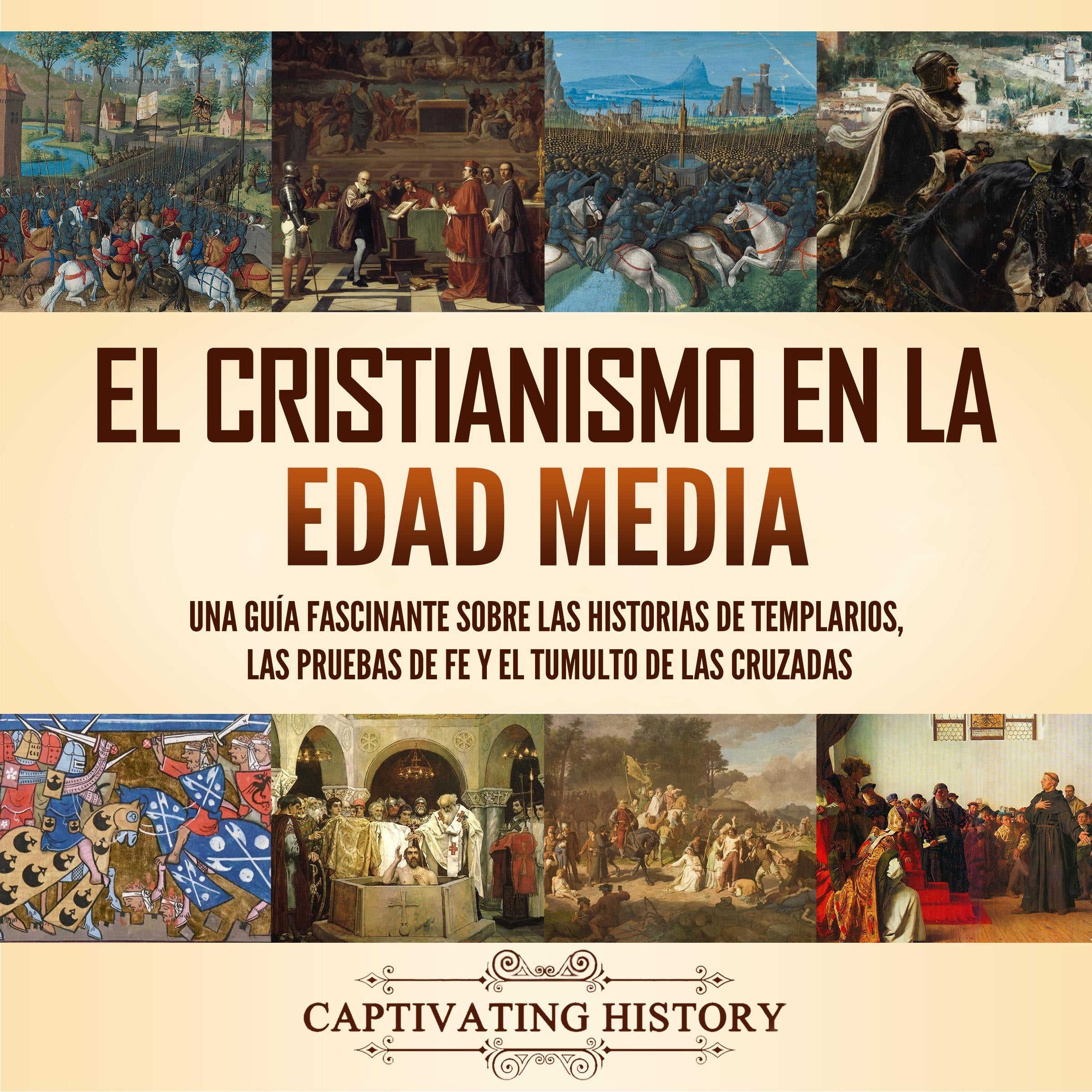 El cristianismo en la Edad Media: Una guía fascinante sobre las historias de templarios, las pruebas de fe y el tumulto de las cruzadas