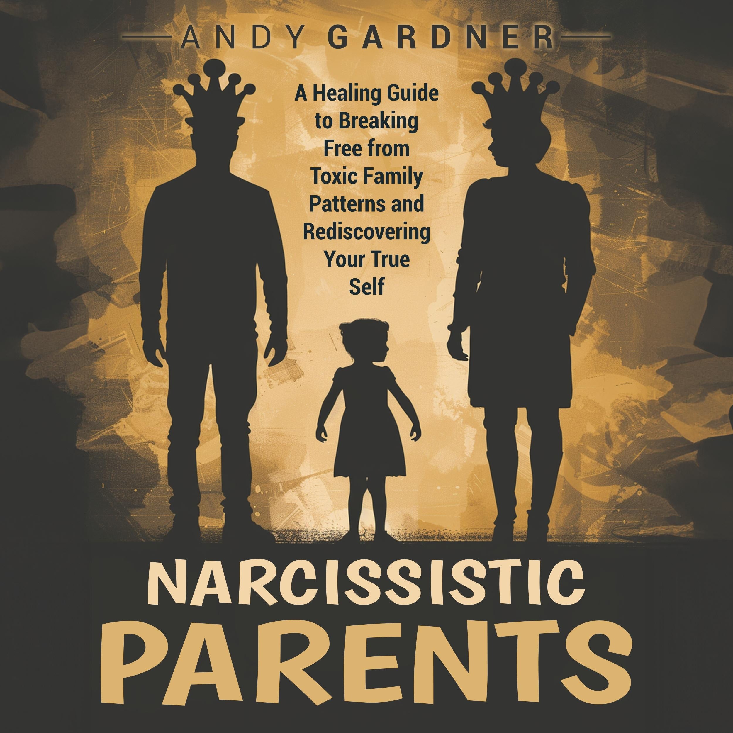 Narcissistic Parents: A Healing Guide to Breaking Free from Toxic Family Patterns and Rediscovering Your True Self