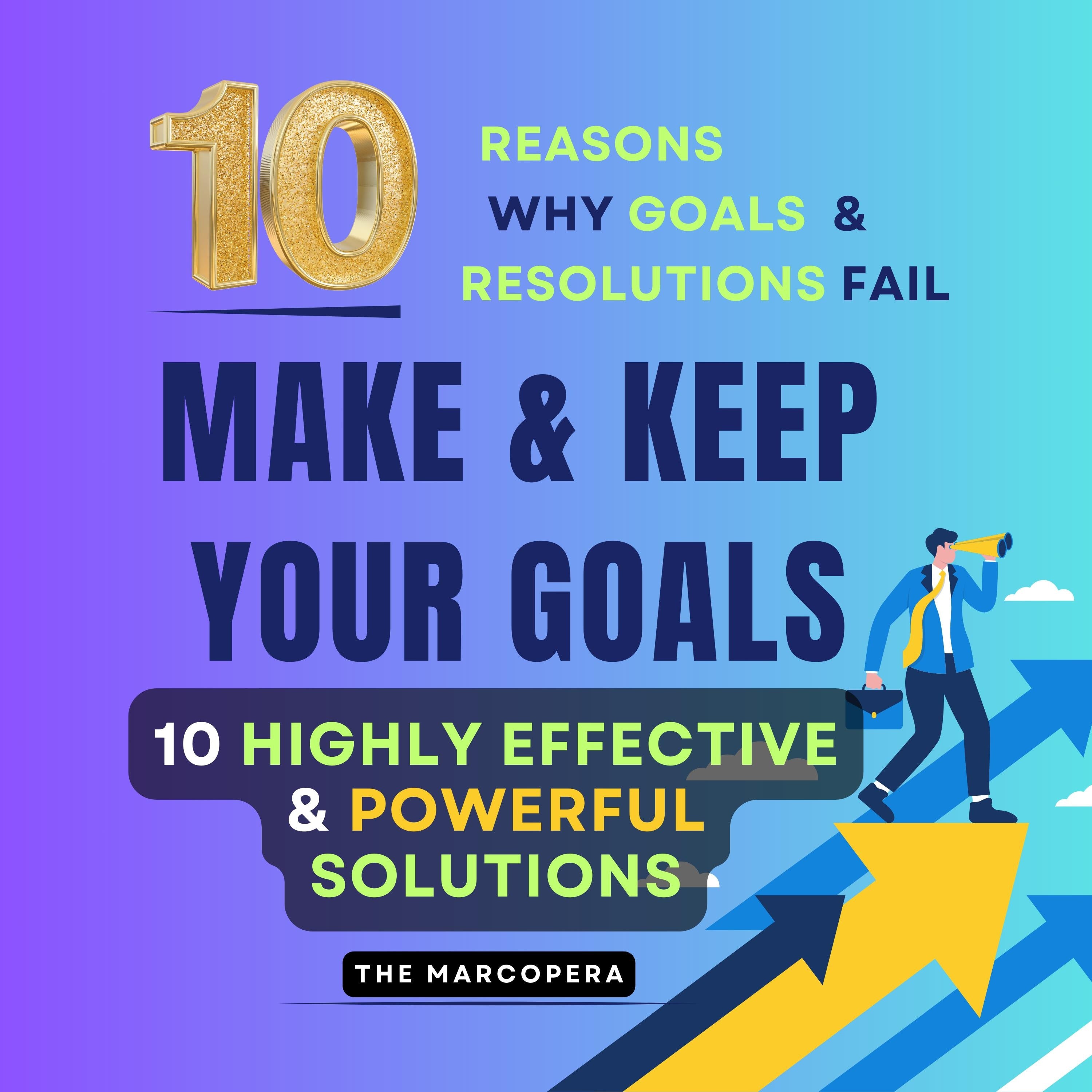 10 EASY but HIGHLY EFFECTIVE STEPS to CREATE and ACHIEVE ANY GOAL IN LIFE: Learn Why Most Resolutions & Goals Fail