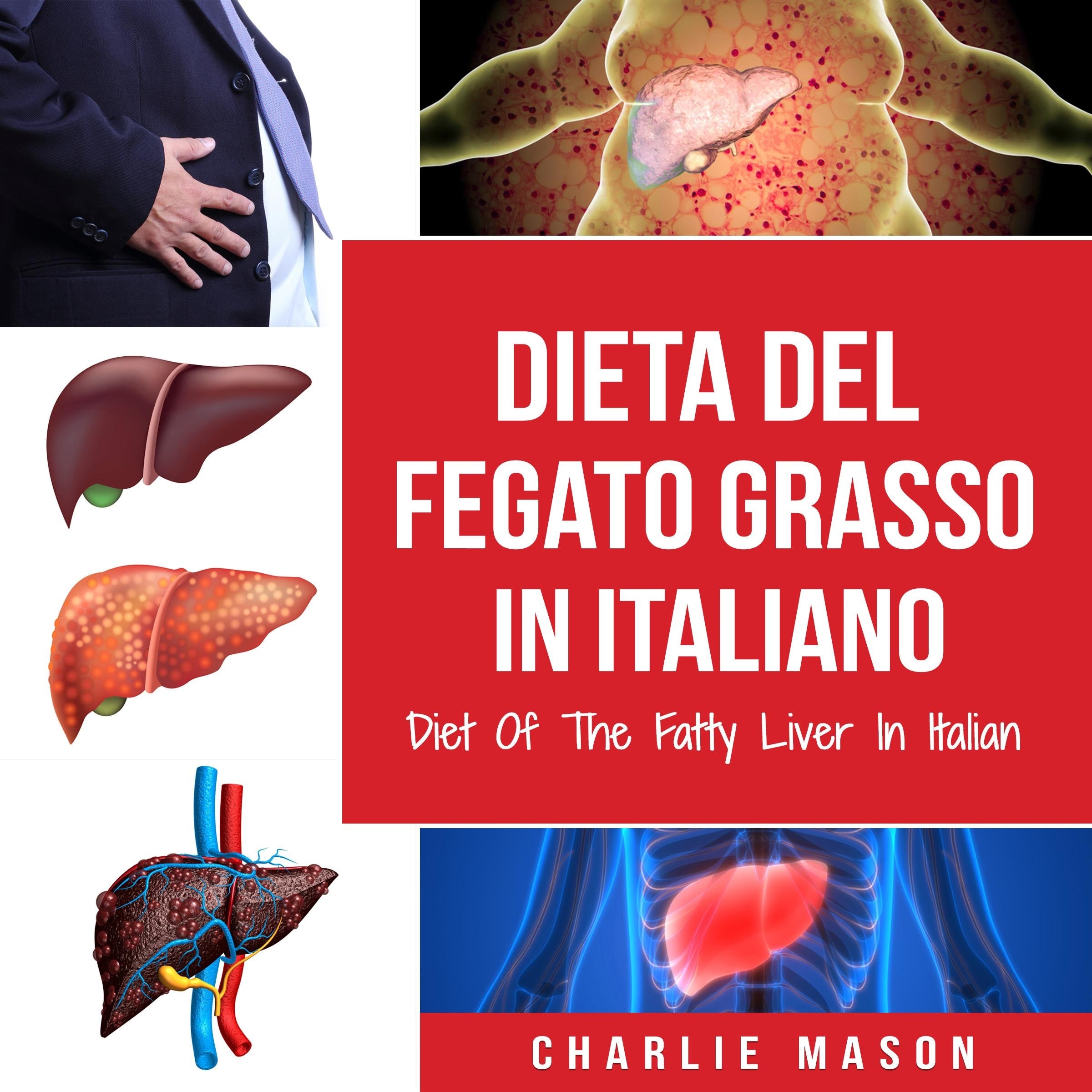 Dieta Del Fegato Grasso In italiano/ Diet Of The Fatty Liver In Italian: Guida su Come Porre Fine alla Malattia del Fegato Grasso