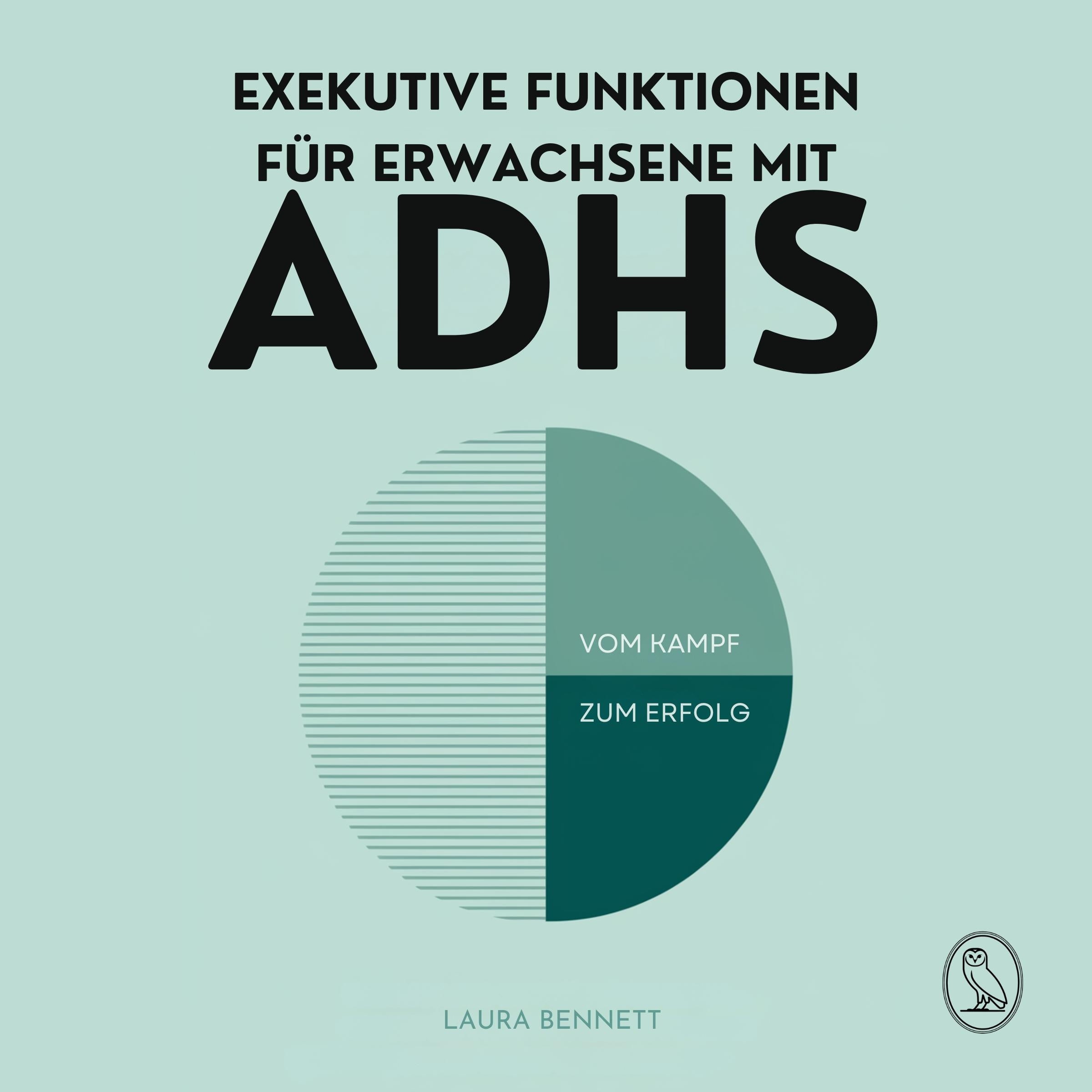Exekutive Funktionen für Erwachsene mit ADHS: Vom Kampf zum Erfolg: Steigern Sie Ihre Produktivität, Organisieren Sie Ihr Leben und Erreichen Sie Ihre Ziele ohne Überforderung