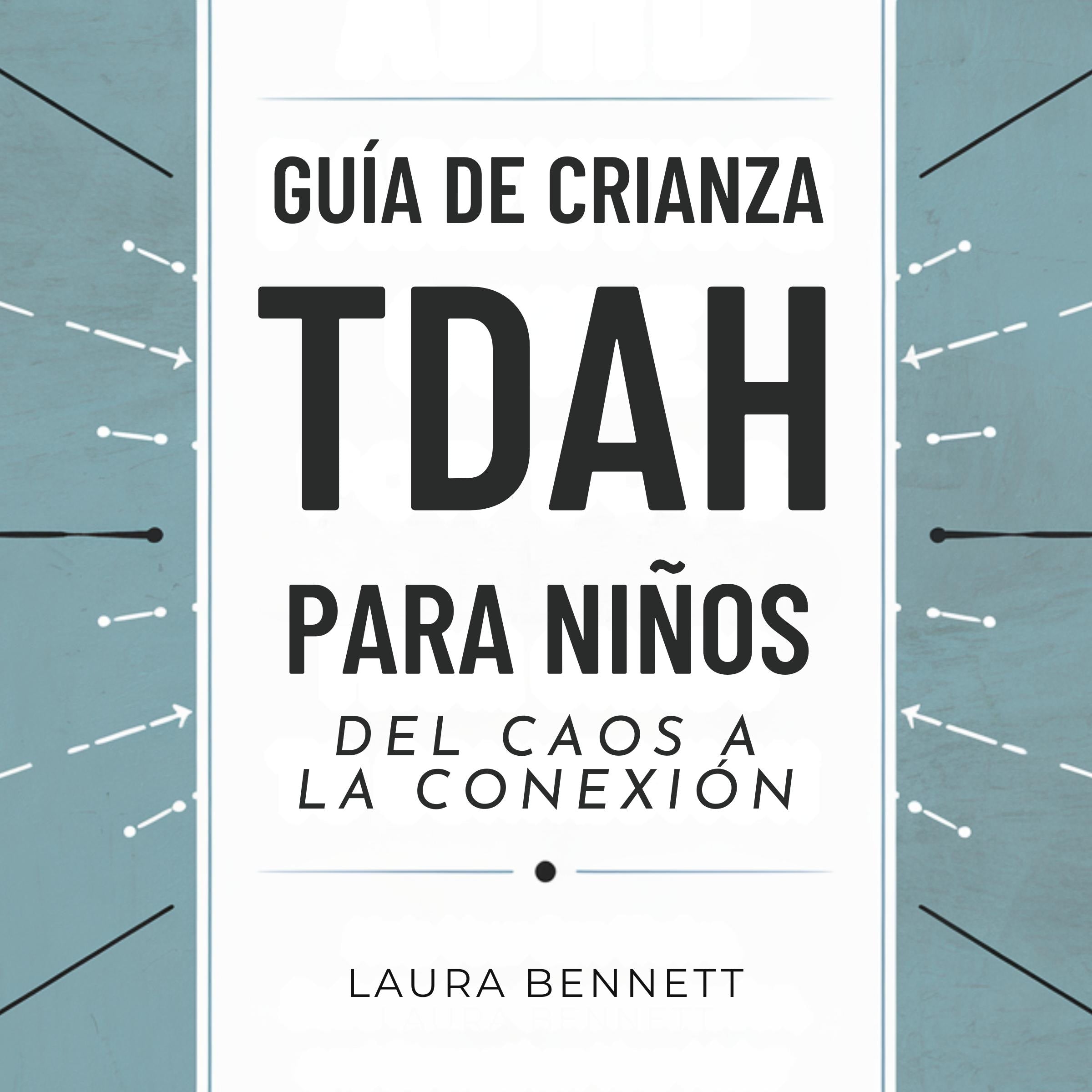 Guía de Crianza TDAH para Niños: Del Caos a la Conexión: Ayuda a tu Hijo a Prosperar, Mejora la Comunicación y Fortalece tu Vínculo Sin Estrés